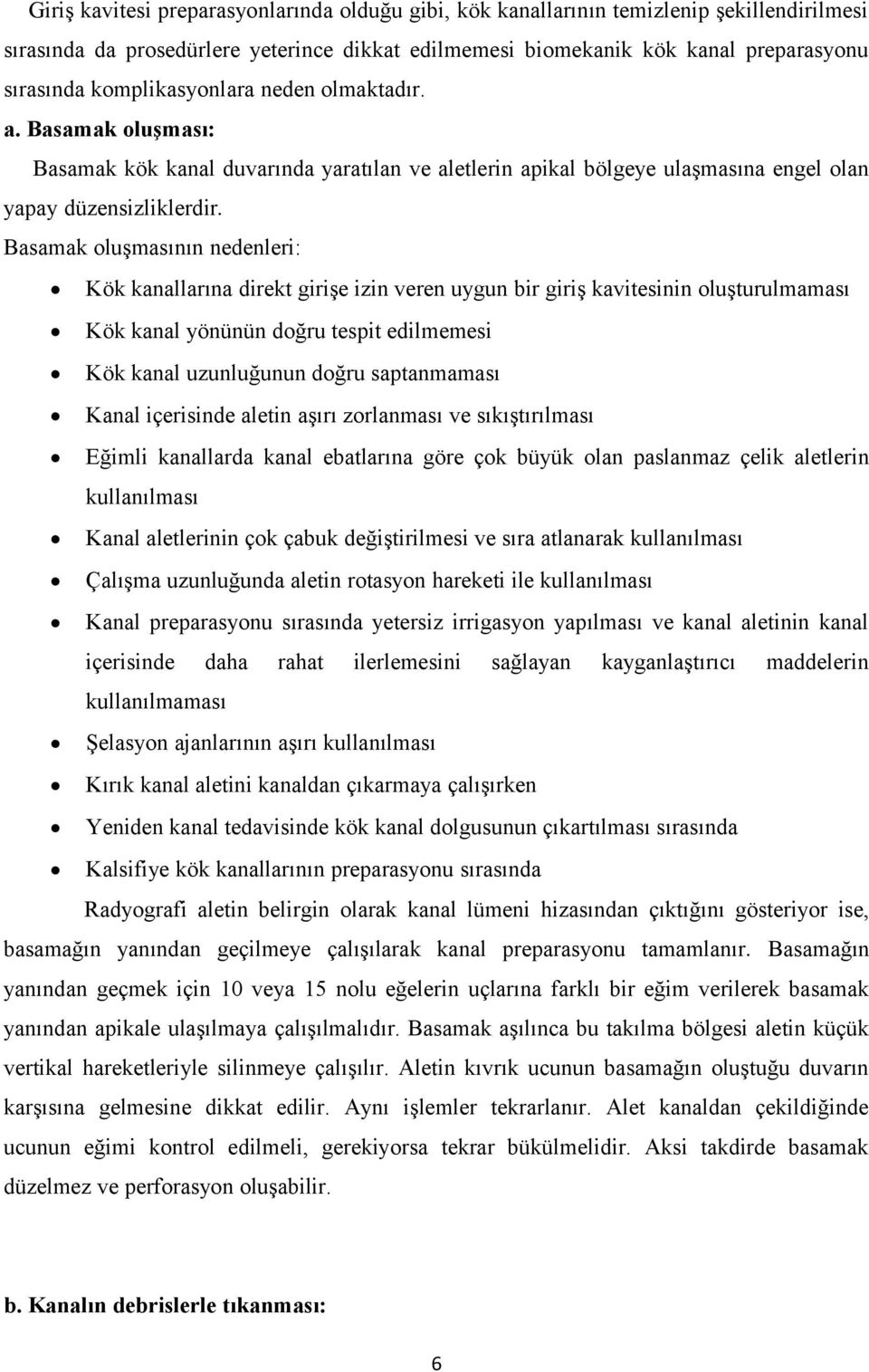 Basamak oluşmasının nedenleri: Kök kanallarına direkt girişe izin veren uygun bir giriş kavitesinin oluşturulmaması Kök kanal yönünün doğru tespit edilmemesi Kök kanal uzunluğunun doğru saptanmaması