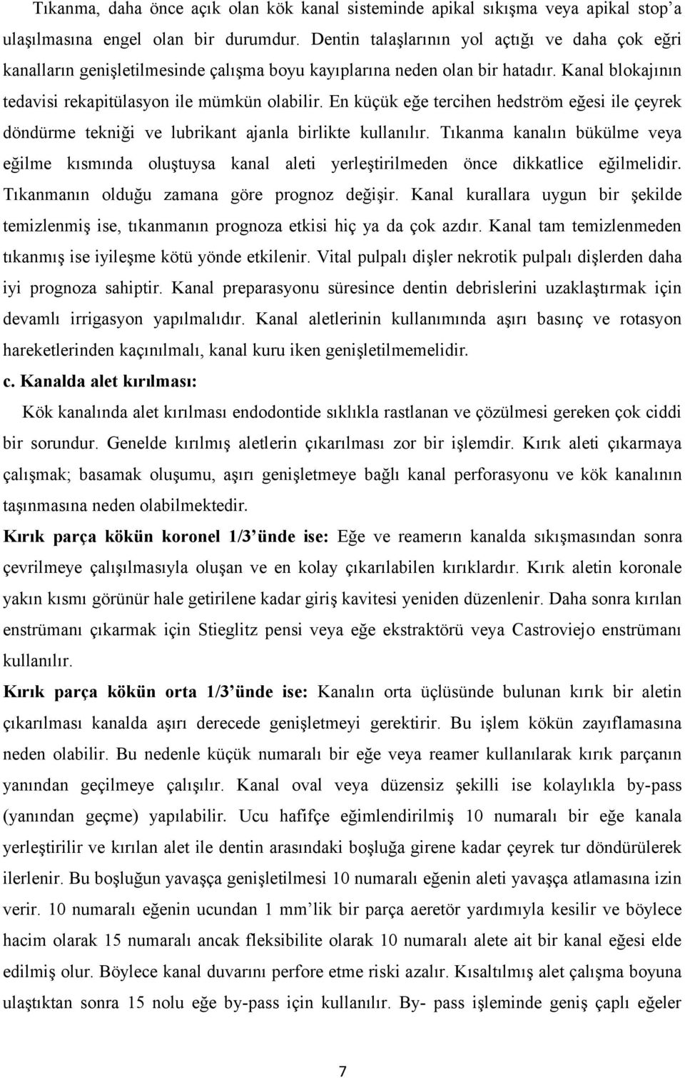 En küçük eğe tercihen hedström eğesi ile çeyrek döndürme tekniği ve lubrikant ajanla birlikte kullanılır.