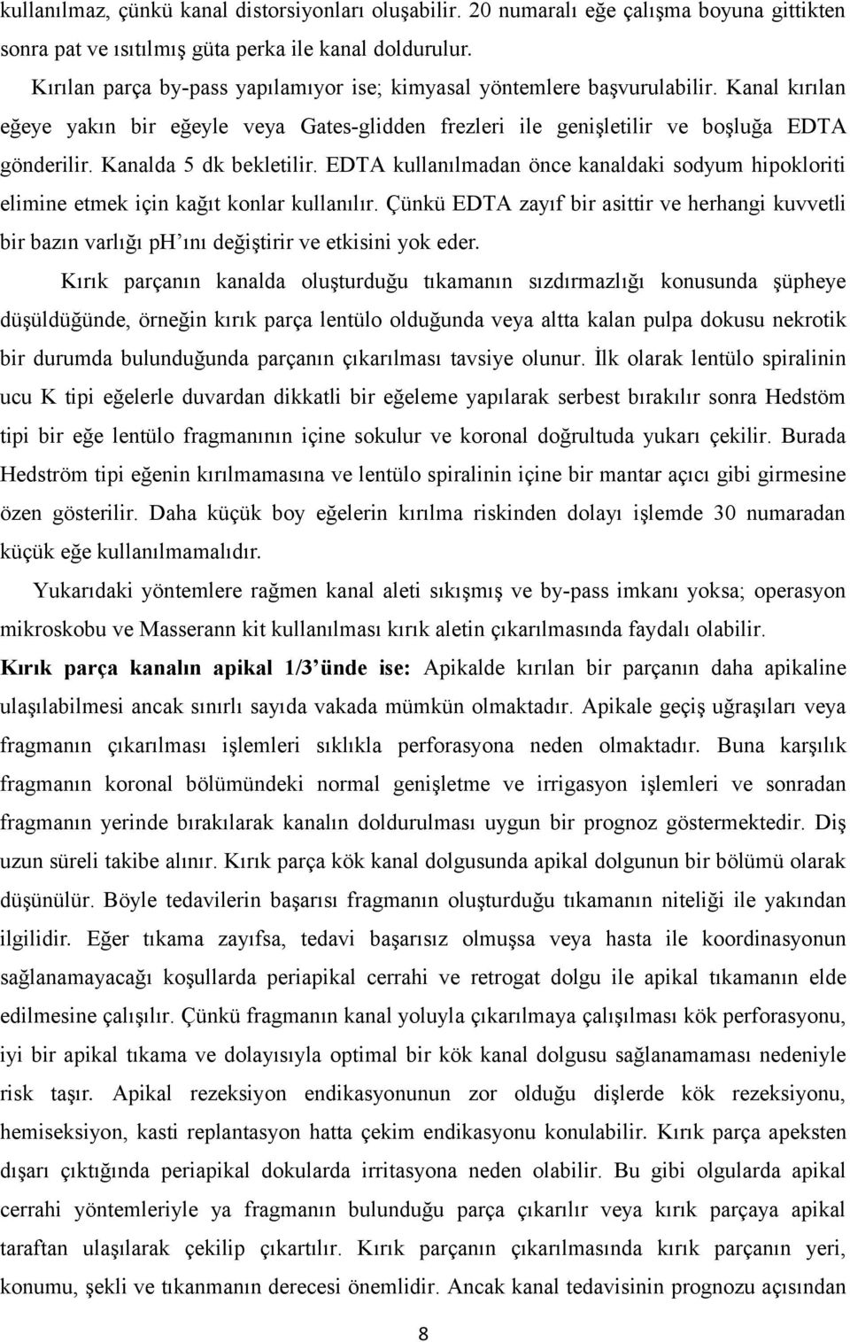 Kanalda 5 dk bekletilir. EDTA kullanılmadan önce kanaldaki sodyum hipokloriti elimine etmek için kağıt konlar kullanılır.