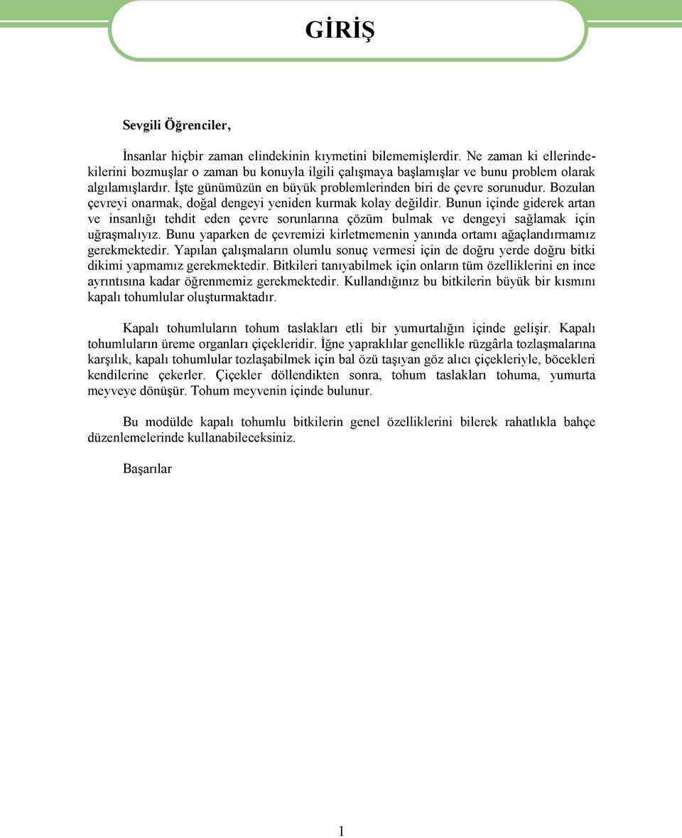 Bozulan çevreyi onarmak, doğal dengeyi yeniden kurmak kolay değildir. Bunun içinde giderek artan ve insanlığı tehdit eden çevre sorunlarına çözüm bulmak ve dengeyi sağlamak için uğraşmalıyız.