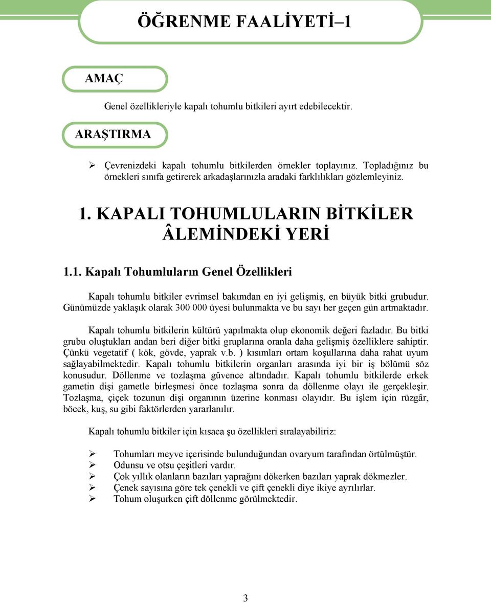 KAPALI TOHUMLULARIN BİTKİLER ÂLEMİNDEKİ YERİ 1.1. Kapalı Tohumluların Genel Özellikleri Kapalı tohumlu bitkiler evrimsel bakımdan en iyi gelişmiş, en büyük bitki grubudur.