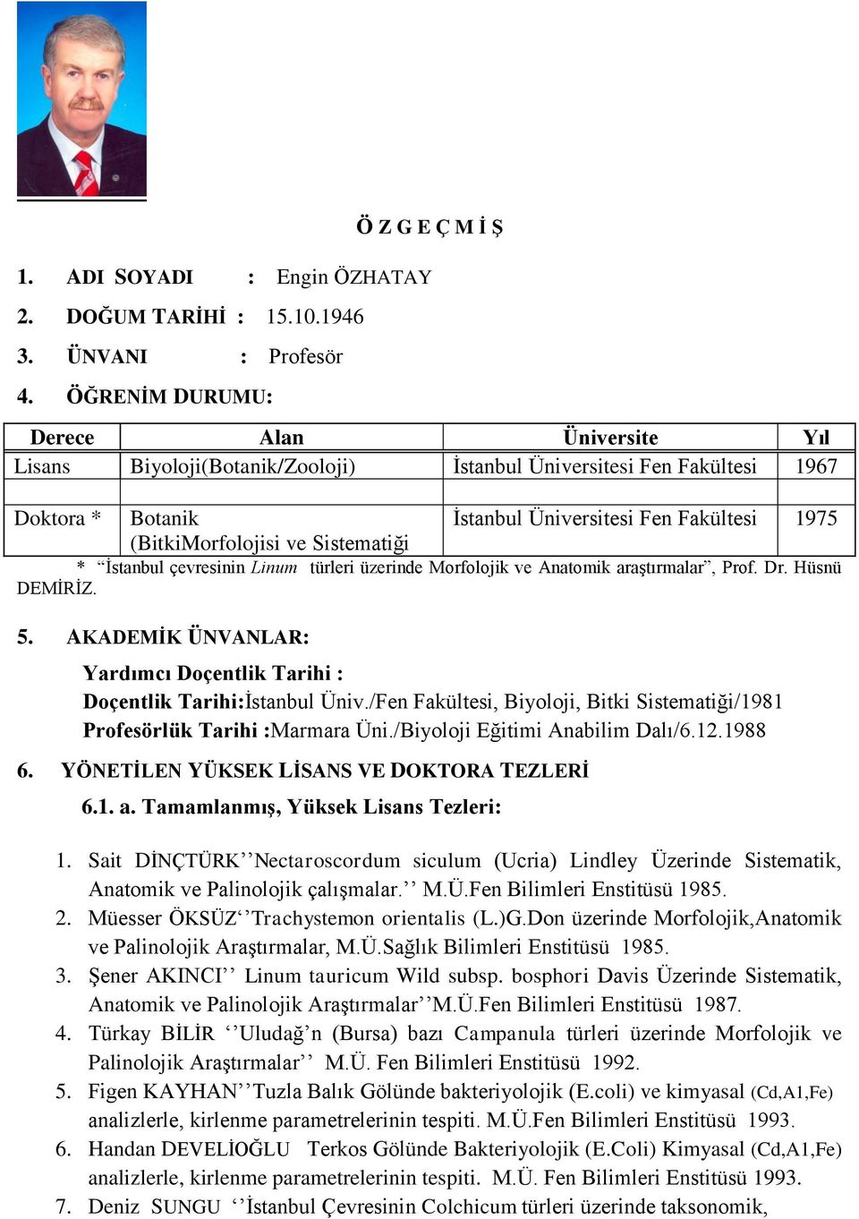 Fakültesi 1975 * İstanbul çevresinin Linum türleri üzerinde Morfolojik ve Anatomik araştırmalar, Prof. Dr. Hüsnü DEMİRİZ. 5.