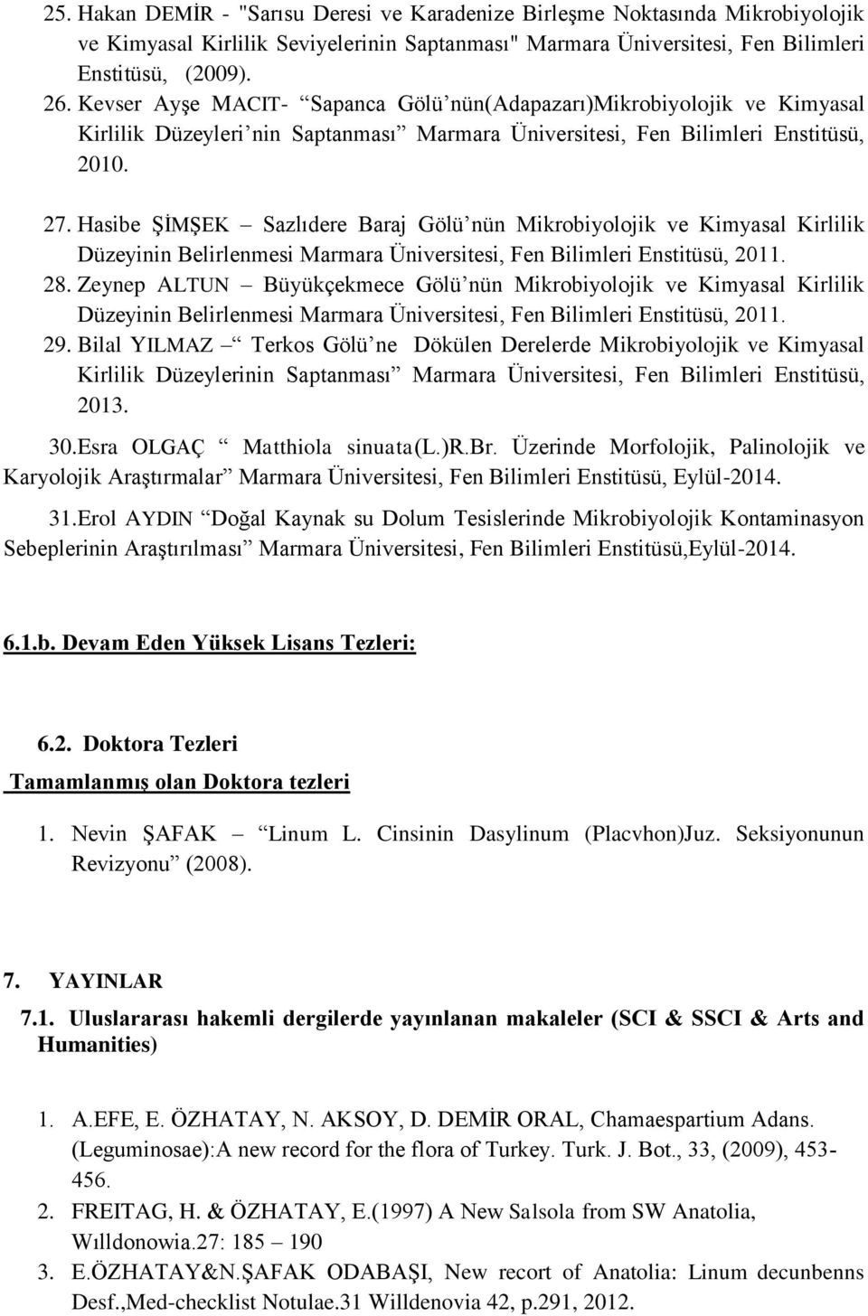 Hasibe ŞİMŞEK Sazlıdere Baraj Gölü nün Mikrobiyolojik ve Kimyasal Kirlilik Düzeyinin Belirlenmesi Marmara Üniversitesi, Fen Bilimleri Enstitüsü, 2011. 28.