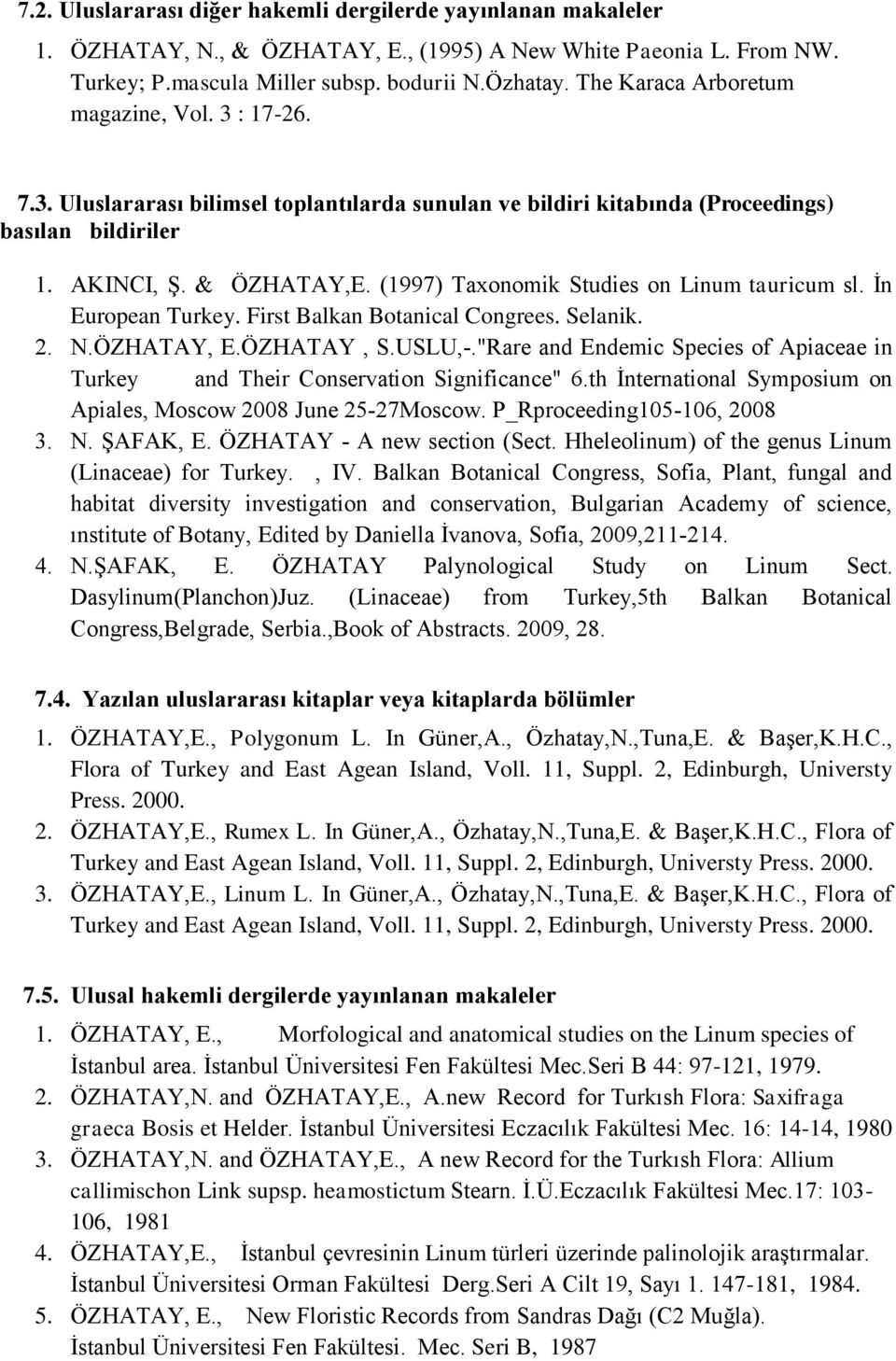 (1997) Taxonomik Studies on Linum tauricum sl. İn European Turkey. First Balkan Botanical Congrees. Selanik. 2. N.ÖZHATAY, E.ÖZHATAY, S.USLU,-.