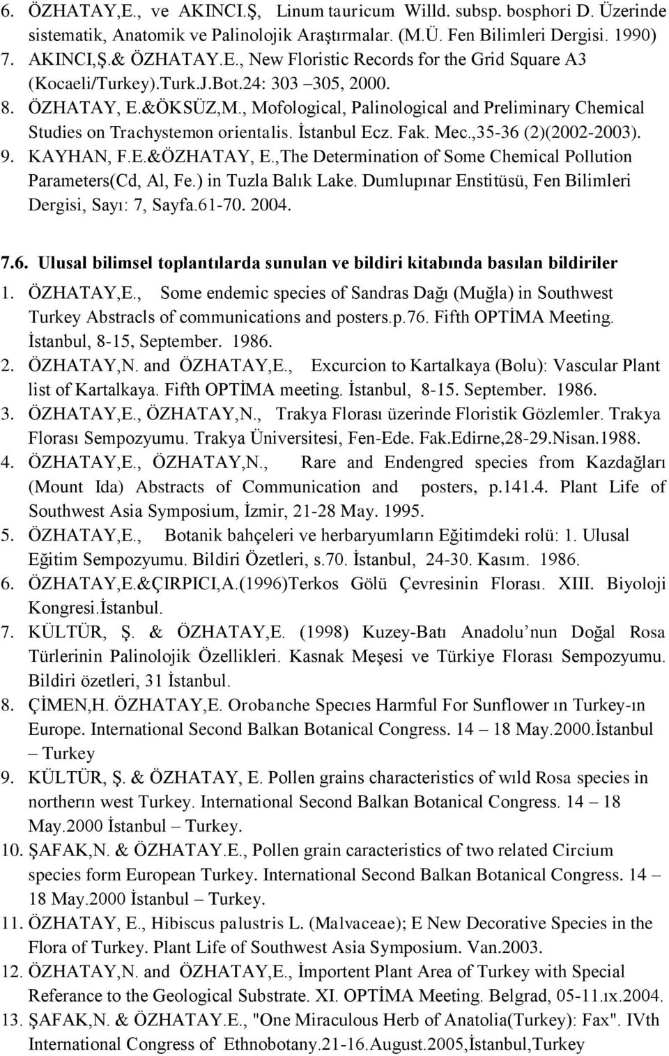 KAYHAN, F.E.&ÖZHATAY, E.,The Determination of Some Chemical Pollution Parameters(Cd, Al, Fe.) in Tuzla Balık Lake. Dumlupınar Enstitüsü, Fen Bilimleri Dergisi, Sayı: 7, Sayfa.61