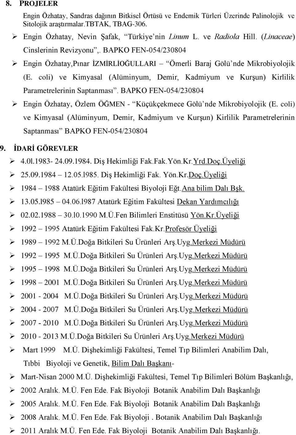 coli) ve Kimyasal (Alüminyum, Demir, Kadmiyum ve Kurşun) Kirlilik Parametrelerinin Saptanması. BAPKO FEN-054/230804 Engin Özhatay, Özlem ÖĞMEN - Küçükçekmece Gölü nde Mikrobiyolojik (E.