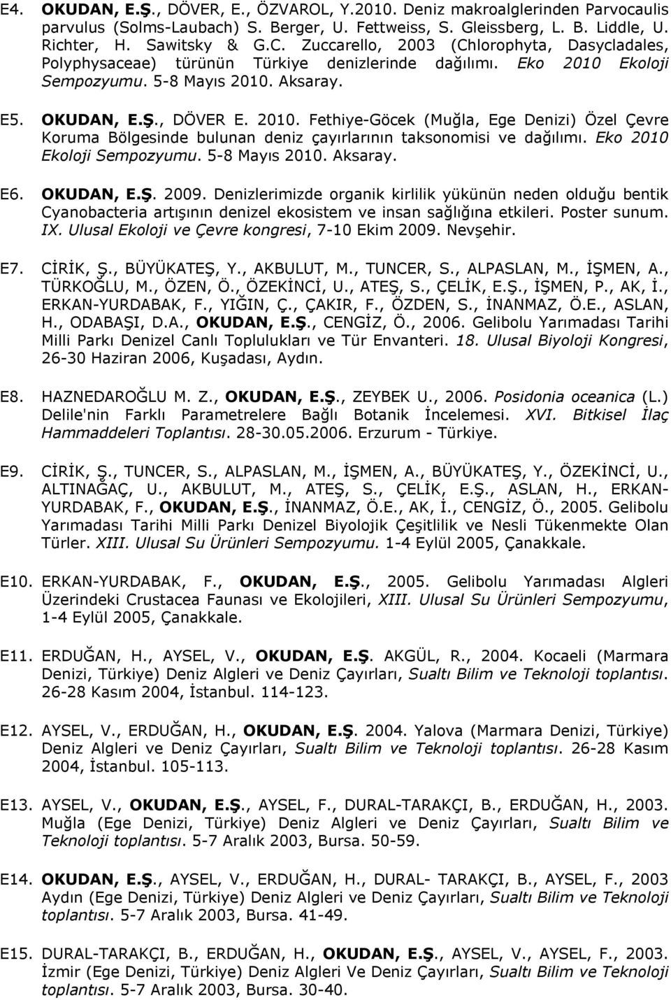 Ekoloji Sempozyumu. 5-8 Mayıs 2010. Aksaray. E5. OKUDAN, E.Ş., DÖVER E. 2010. Fethiye-Göcek (Muğla, Ege Denizi) Özel Çevre Koruma Bölgesinde bulunan deniz çayırlarının taksonomisi ve dağılımı.