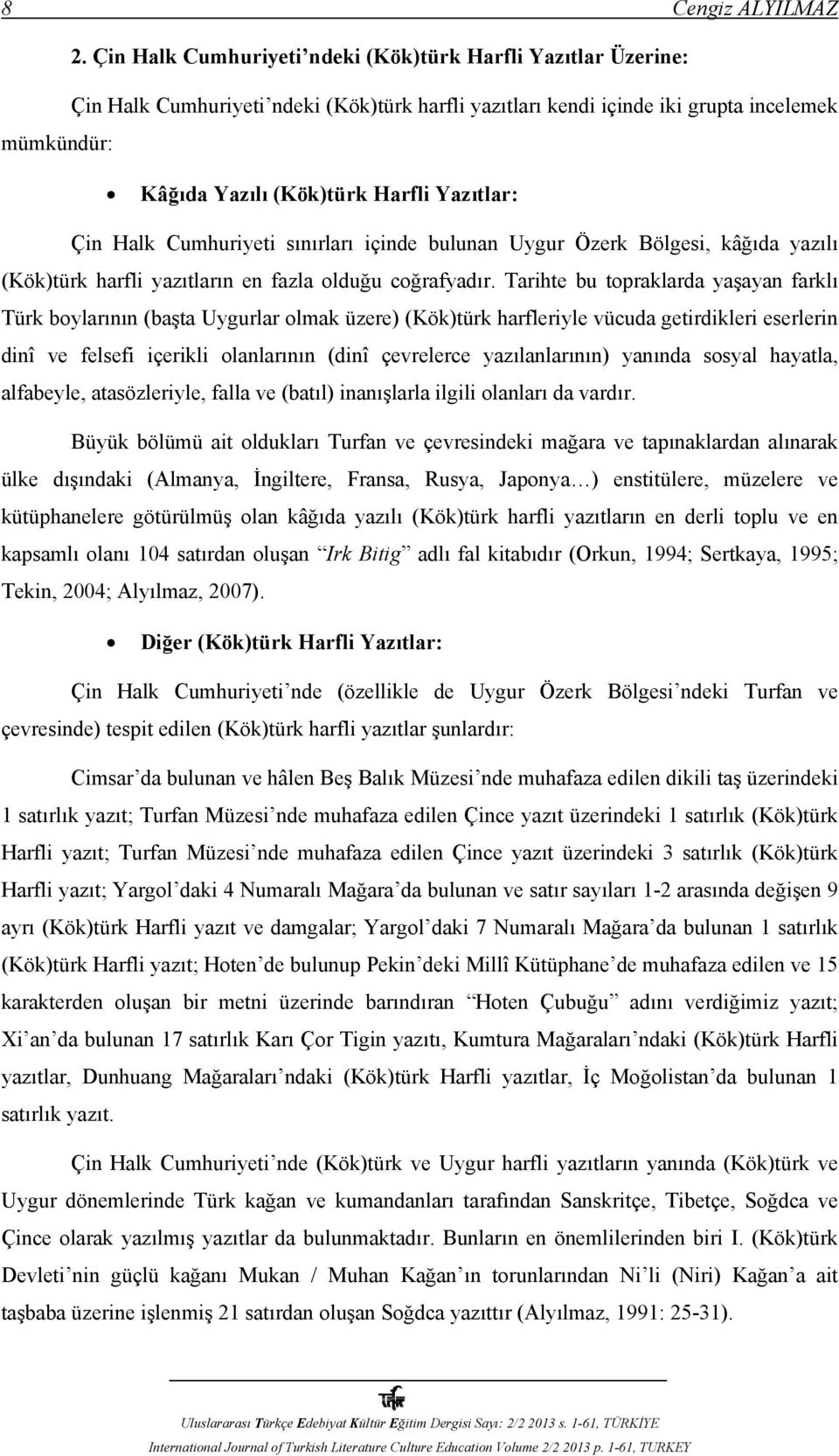 Yazıtlar: Çin Halk Cumhuriyeti sınırları içinde bulunan Uygur Özerk Bölgesi, kâğıda yazılı (Kök)türk harfli yazıtların en fazla olduğu coğrafyadır.