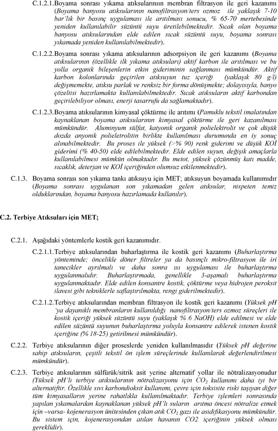 Sıcak olan boyama banyosu atıksularından elde edilen sıcak süzüntü suyu, boyama sonrası yıkamada yeniden kullanılabilmektedir). C.1.2.