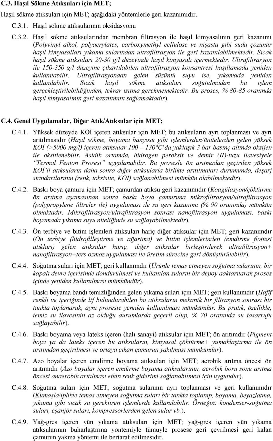 sularından ultrafiltrasyon ile geri kazanılabilmektedir. Sıcak haşıl sökme atıksuları 20-30 g/l düzeyinde haşıl kimyasalı içermektedir.