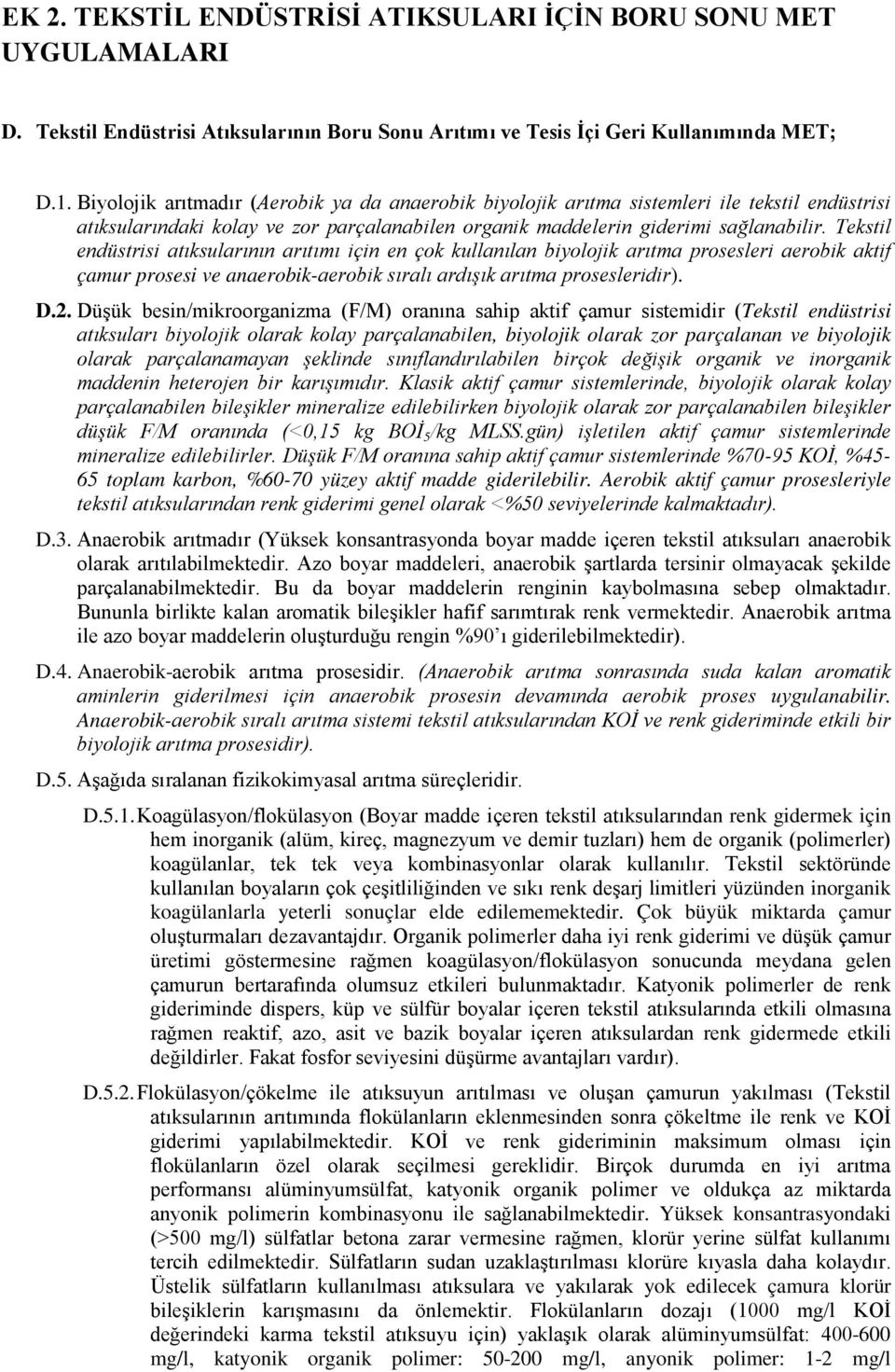 Tekstil endüstrisi atıksularının arıtımı için en çok kullanılan biyolojik arıtma prosesleri aerobik aktif çamur prosesi ve anaerobik-aerobik sıralı ardışık arıtma prosesleridir). D.2.