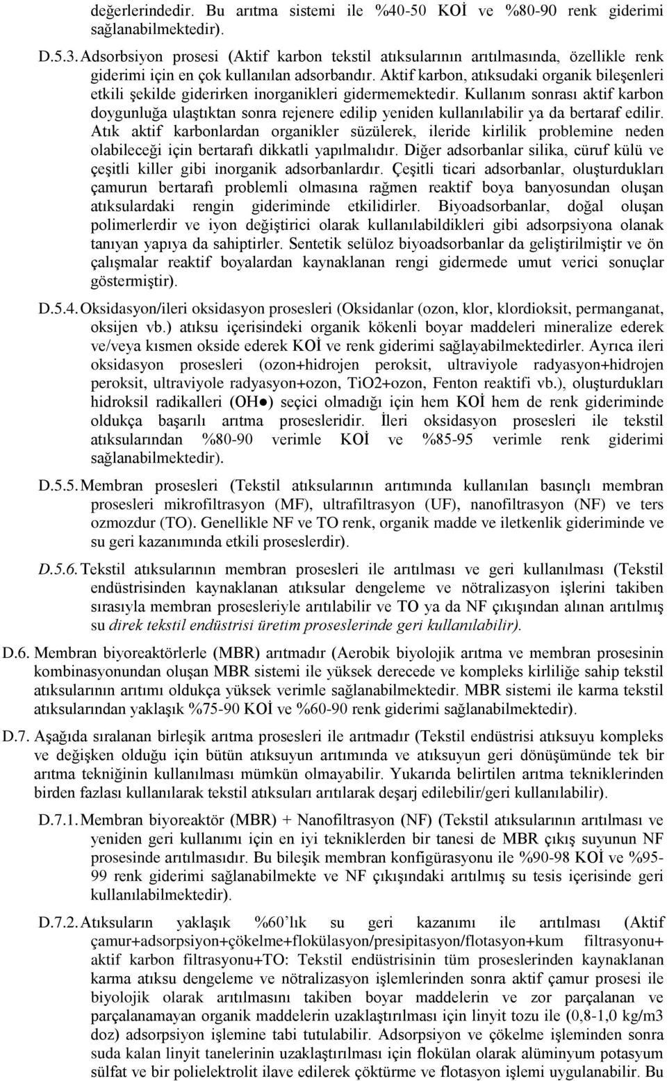 Aktif karbon, atıksudaki organik bileşenleri etkili şekilde giderirken inorganikleri gidermemektedir.