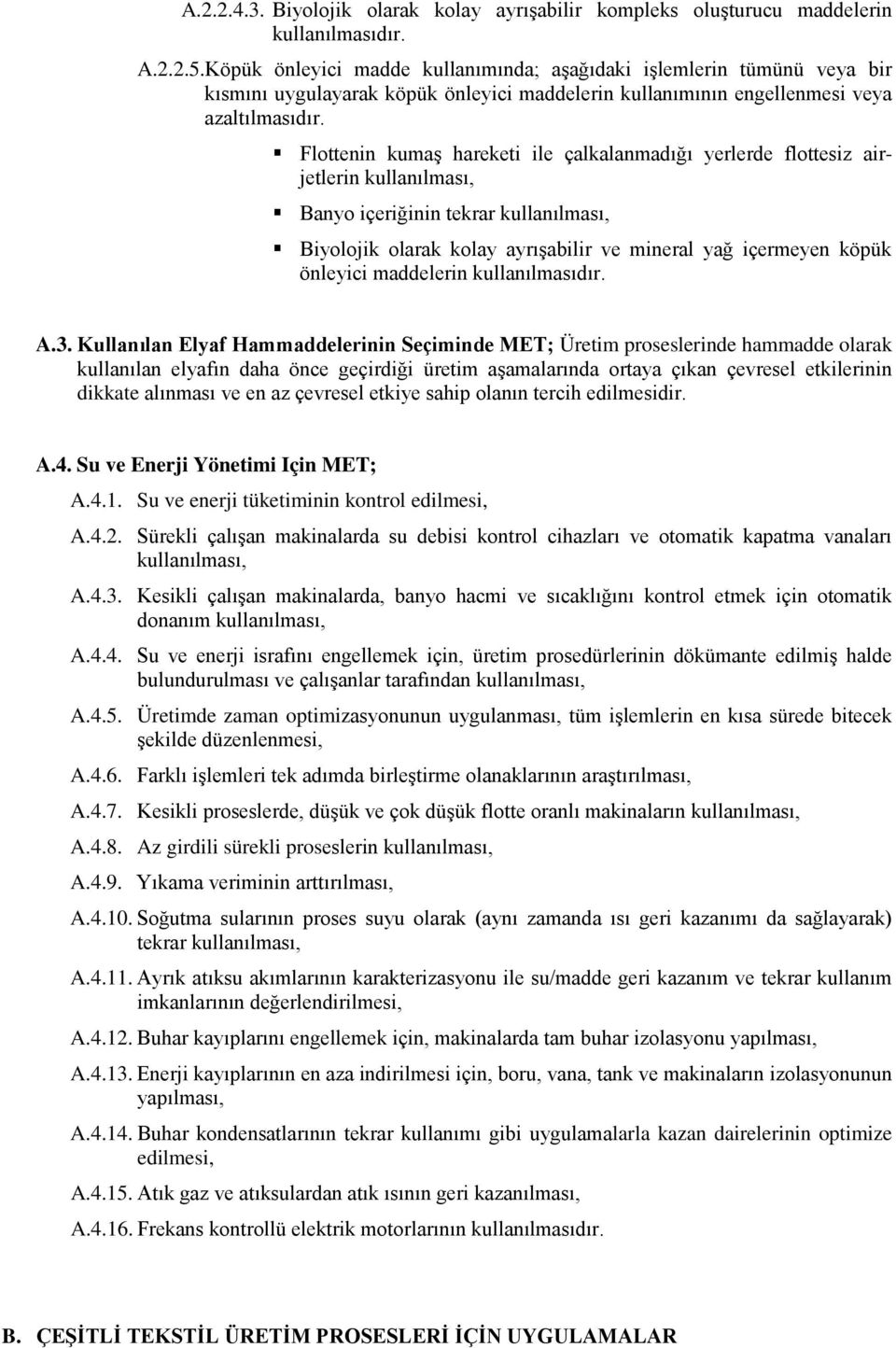 Flottenin kumaş hareketi ile çalkalanmadığı yerlerde flottesiz airjetlerin kullanılması, Banyo içeriğinin tekrar kullanılması, Biyolojik olarak kolay ayrışabilir ve mineral yağ içermeyen köpük