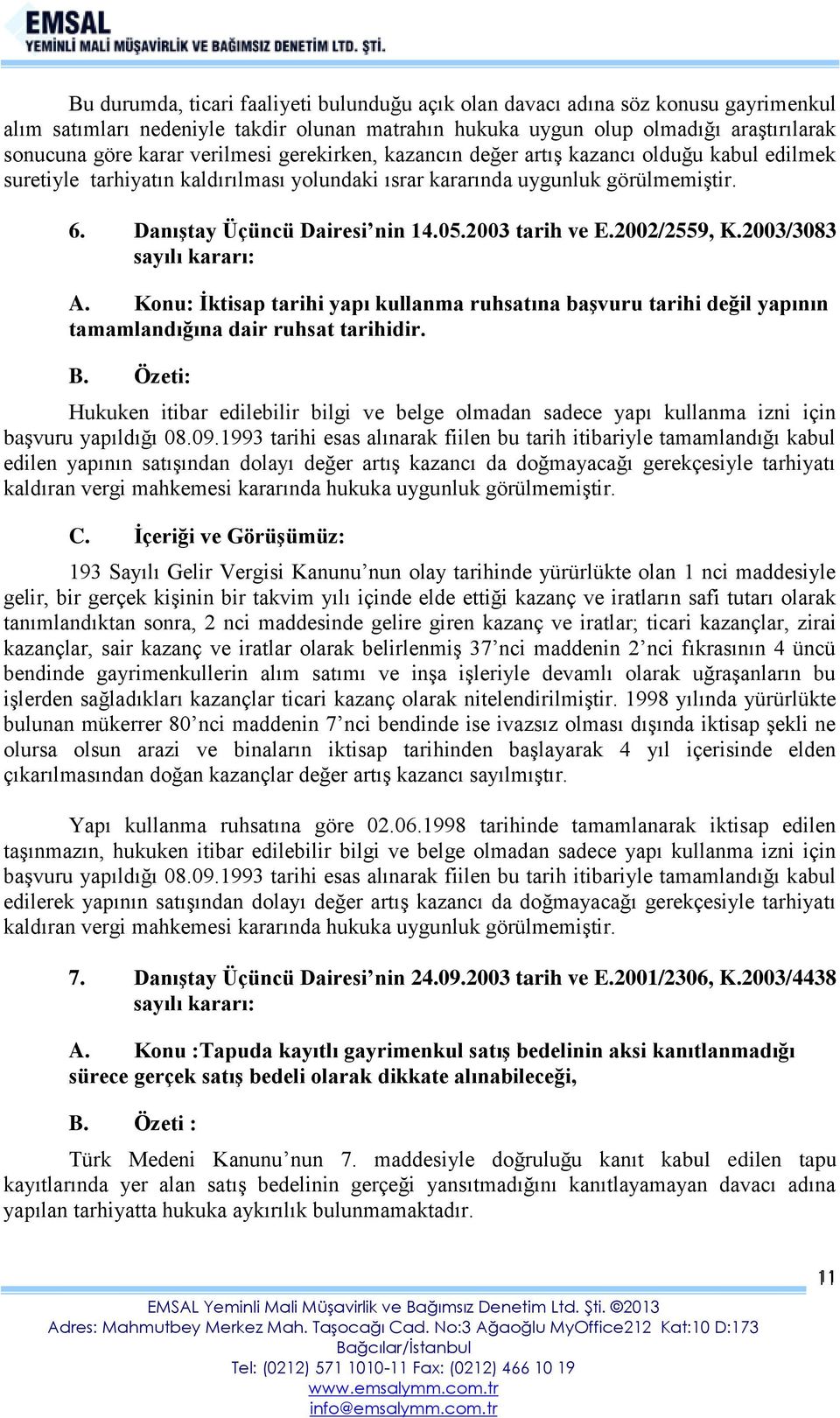 2003 tarih ve E.2002/2559, K.2003/3083 sayılı kararı: A. Konu: İktisap tarihi yapı kullanma ruhsatına başvuru tarihi değil yapının tamamlandığına dair ruhsat tarihidir. B.