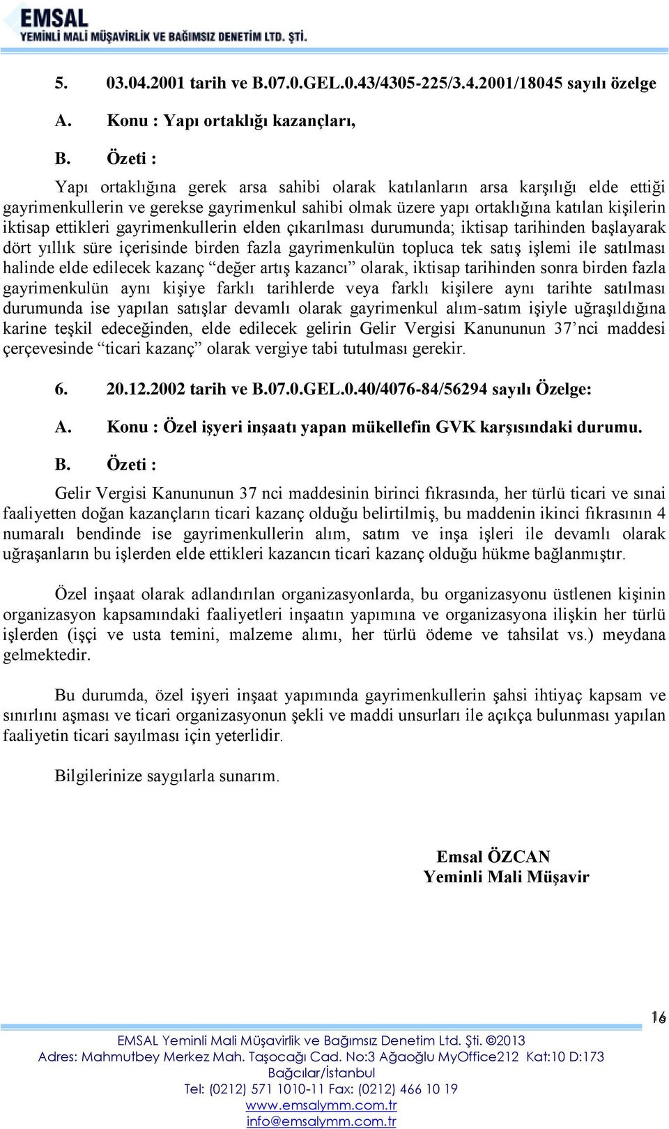 ettikleri gayrimenkullerin elden çıkarılması durumunda; iktisap tarihinden başlayarak dört yıllık süre içerisinde birden fazla gayrimenkulün topluca tek satış işlemi ile satılması halinde elde