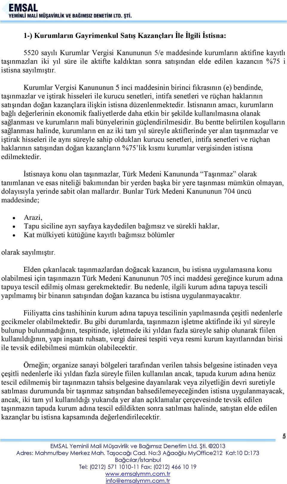 Kurumlar Vergisi Kanununun 5 inci maddesinin birinci fıkrasının (e) bendinde, taşınmazlar ve iştirak hisseleri ile kurucu senetleri, intifa senetleri ve rüçhan haklarının satışından doğan kazançlara