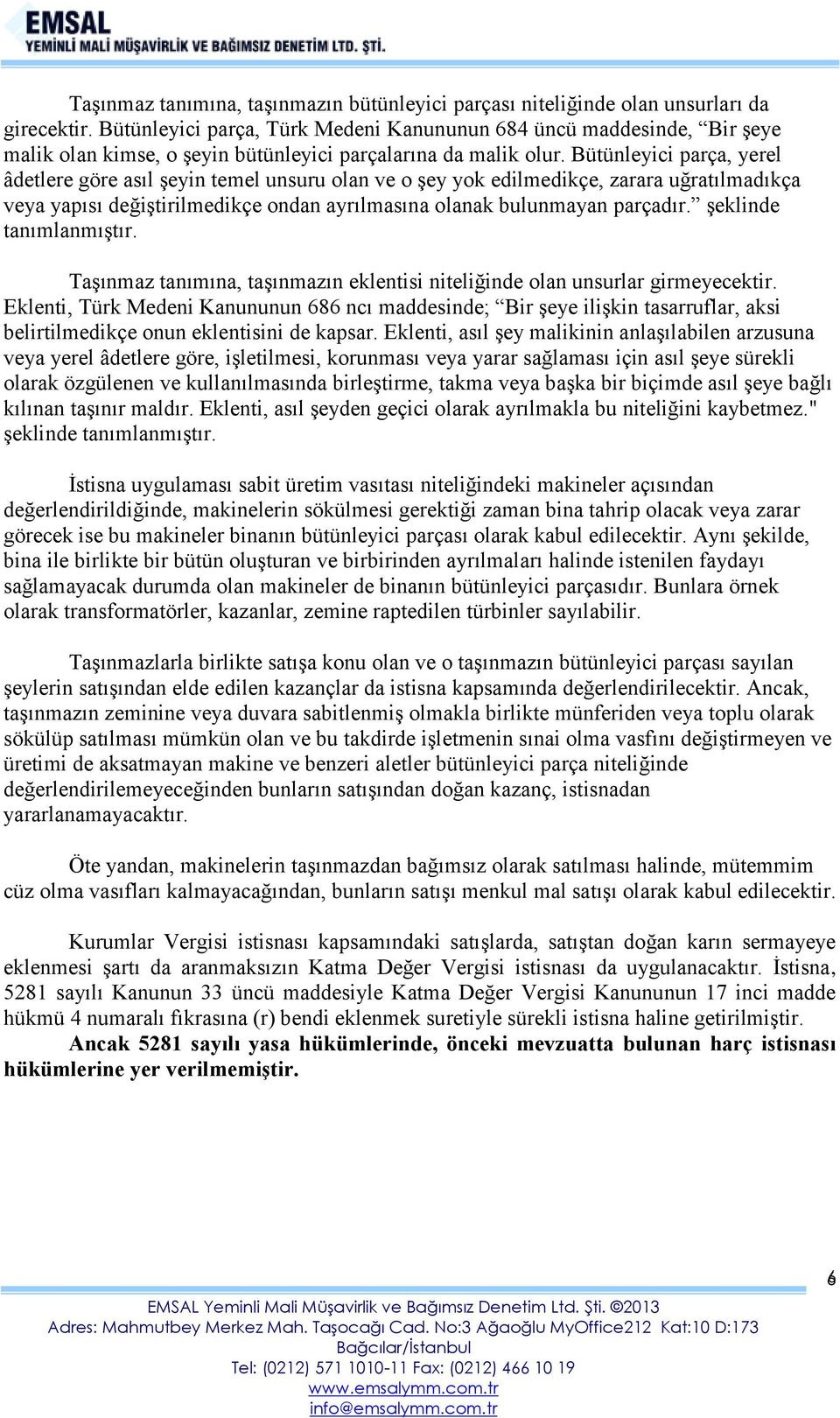 Bütünleyici parça, yerel âdetlere göre asıl şeyin temel unsuru olan ve o şey yok edilmedikçe, zarara uğratılmadıkça veya yapısı değiştirilmedikçe ondan ayrılmasına olanak bulunmayan parçadır.