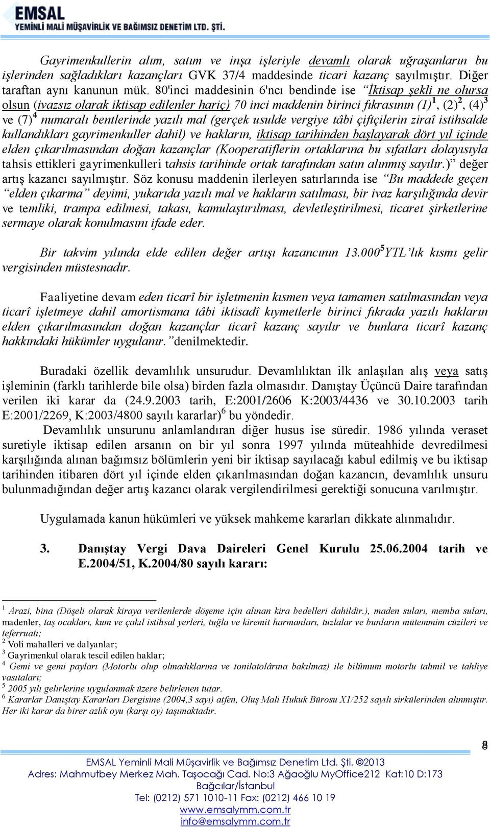 yazılı mal (gerçek usulde vergiye tâbi çiftçilerin ziraî istihsalde kullandıkları gayrimenkuller dahil) ve hakların, iktisap tarihinden başlayarak dört yıl içinde elden çıkarılmasından doğan