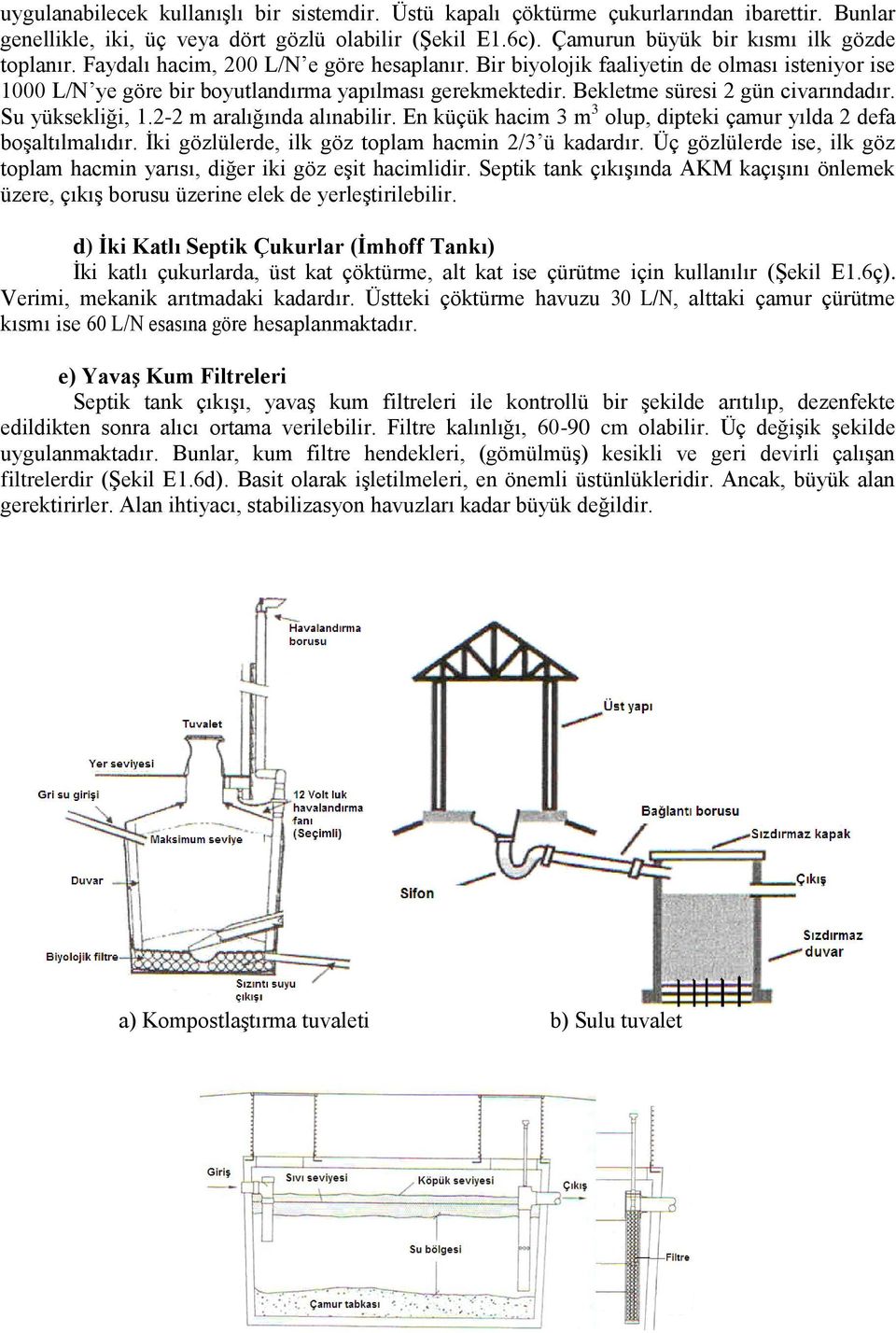 Su yüksekliği, 1.2-2 m aralığında alınabilir. En küçük hacim 3 m 3 olup, dipteki çamur yılda 2 defa boşaltılmalıdır. İki gözlülerde, ilk göz toplam hacmin 2/3 ü kadardır.