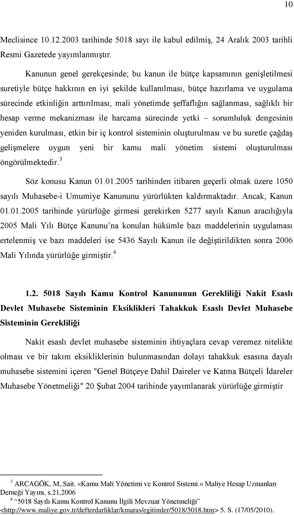 yönetimde Ģeffaflığın sağlanması, sağlıklı bir hesap verme mekanizması ile harcama sürecinde yetki sorumluluk dengesinin yeniden kurulması, etkin bir iç kontrol sisteminin oluģturulması ve bu suretle