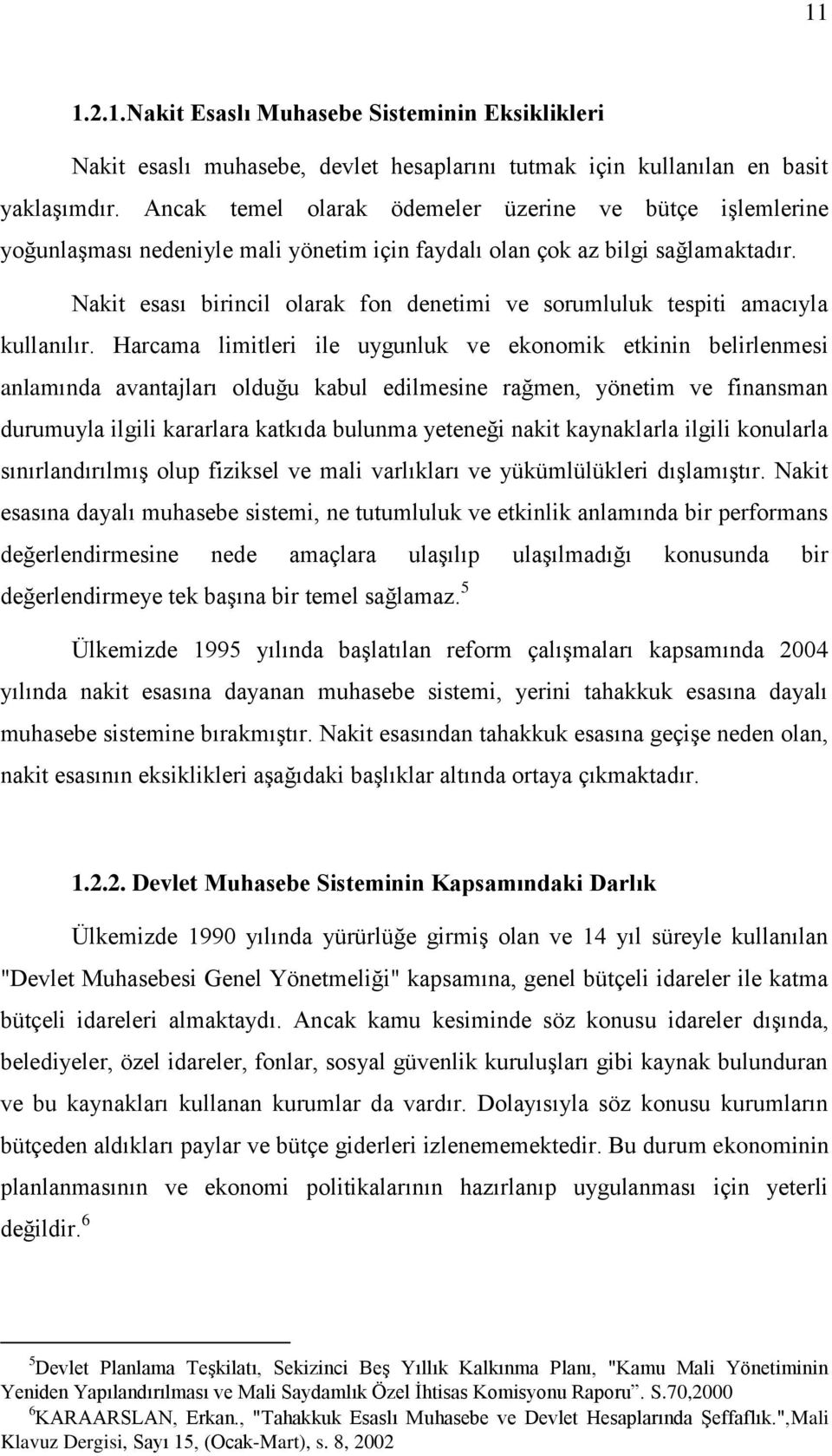 Nakit esası birincil olarak fon denetimi ve sorumluluk tespiti amacıyla kullanılır.