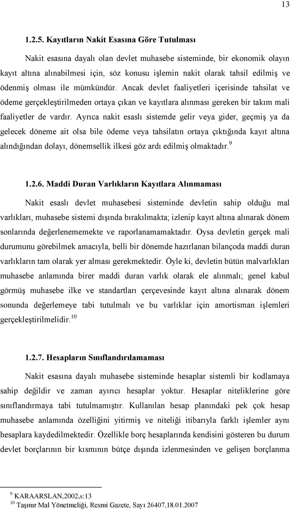 ödenmiģ olması ile mümkündür. Ancak devlet faaliyetleri içerisinde tahsilat ve ödeme gerçekleģtirilmeden ortaya çıkan ve kayıtlara alınması gereken bir takım mali faaliyetler de vardır.