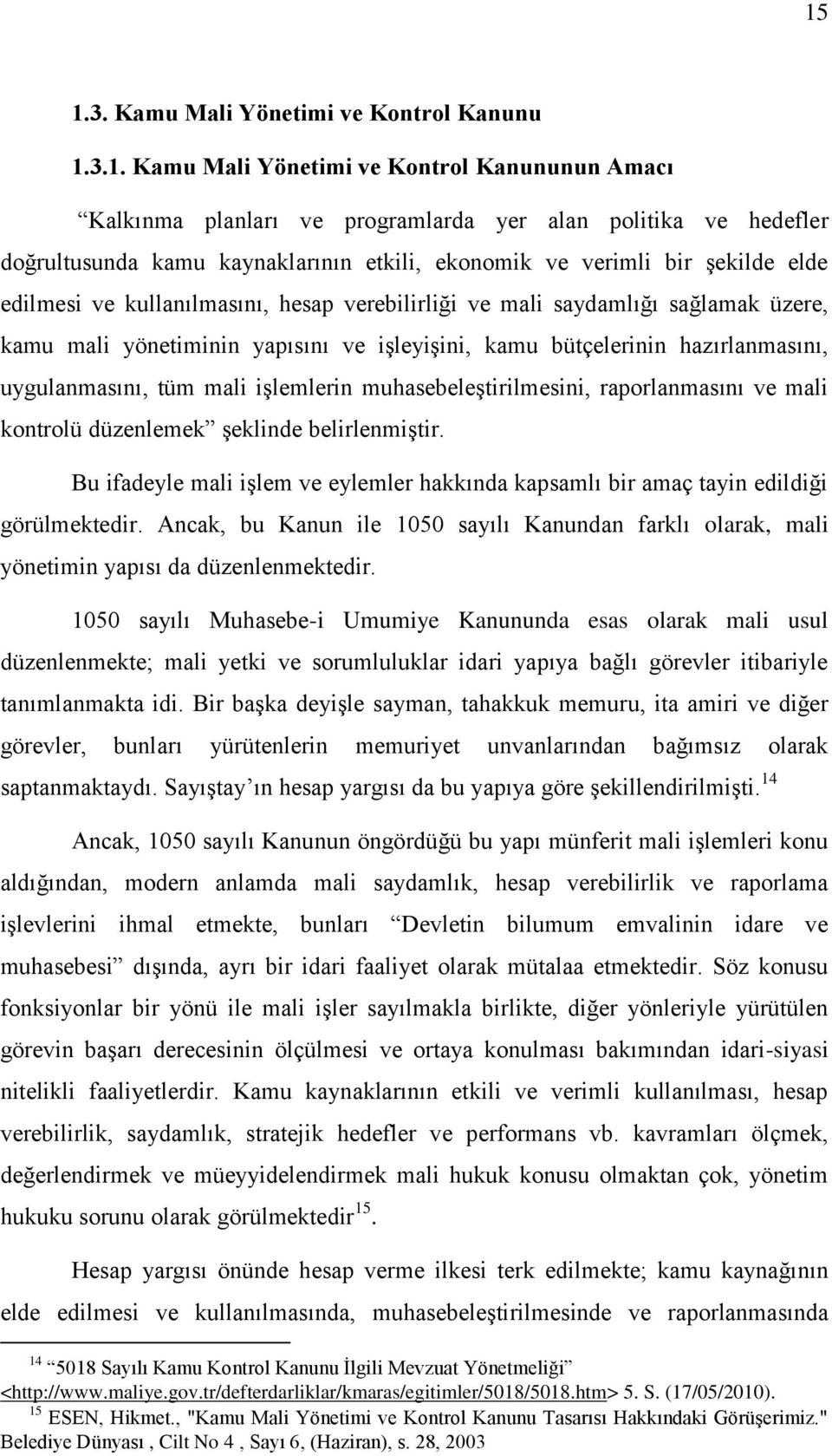 hazırlanmasını, uygulanmasını, tüm mali iģlemlerin muhasebeleģtirilmesini, raporlanmasını ve mali kontrolü düzenlemek Ģeklinde belirlenmiģtir.