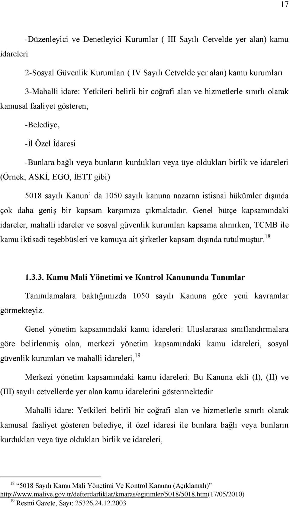 ĠETT gibi) 5018 sayılı Kanun da 1050 sayılı kanuna nazaran istisnai hükümler dıģında çok daha geniģ bir kapsam karģımıza çıkmaktadır.