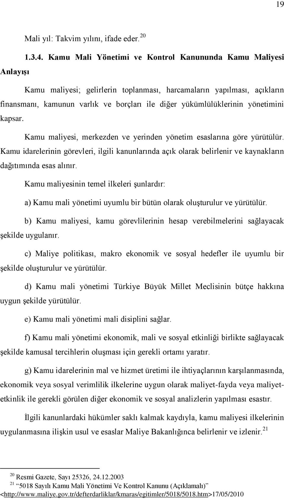 yükümlülüklerinin yönetimini kapsar. Kamu maliyesi, merkezden ve yerinden yönetim esaslarına göre yürütülür.