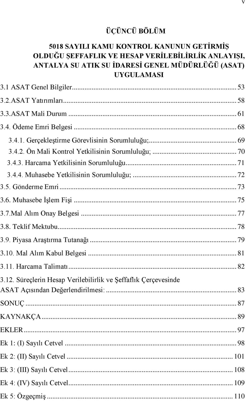 .. 71 3.4.4. Muhasebe Yetkilisinin Sorumluluğu;... 72 3.5. Gönderme Emri... 73 3.6. Muhasebe ĠĢlem FiĢi... 75 3.7.Mal Alım Onay Belgesi... 77 3.8. Teklif Mektubu... 78 3.9. Piyasa AraĢtırma Tutanağı.