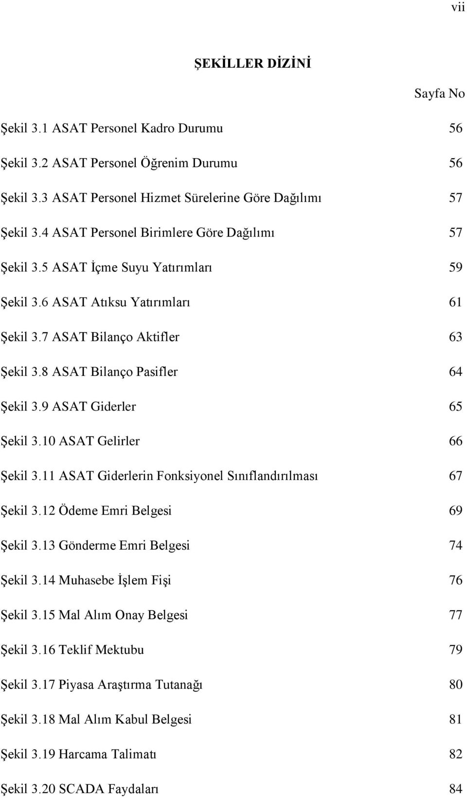 8 ASAT Bilanço Pasifler 64 ġekil 3.9 ASAT Giderler 65 ġekil 3.10 ASAT Gelirler 66 ġekil 3.11 ASAT Giderlerin Fonksiyonel Sınıflandırılması 67 ġekil 3.12 Ödeme Emri Belgesi 69 ġekil 3.