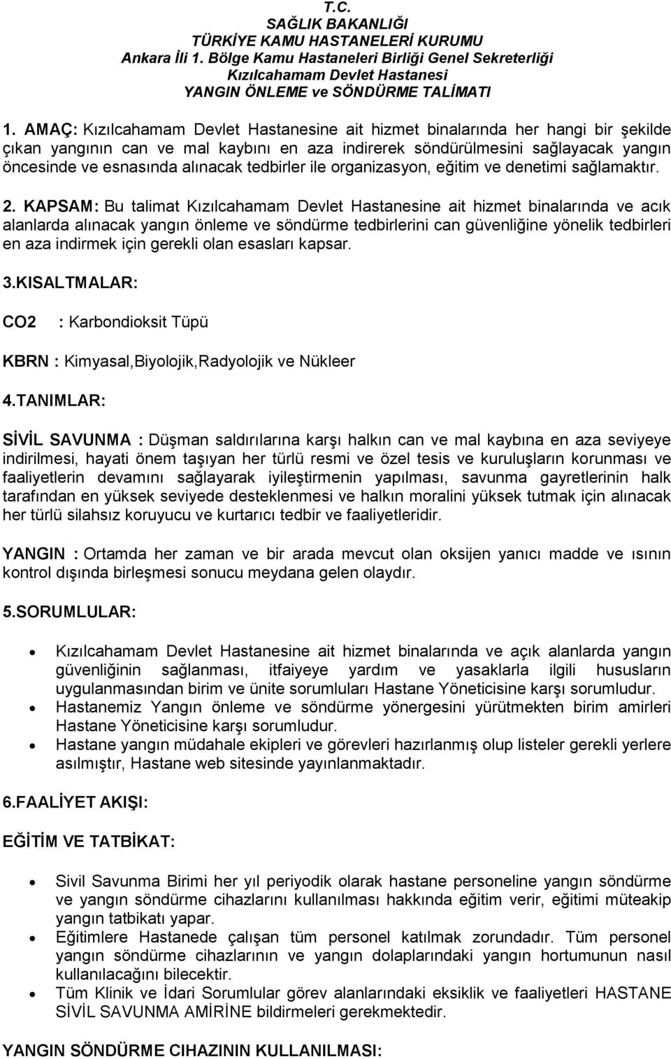 KAPSAM: Bu talimat ne ait hizmet binalarında ve acık alanlarda alınacak yangın önleme ve söndürme tedbirlerini can güvenliğine yönelik tedbirleri en aza indirmek için gerekli olan esasları kapsar. 3.