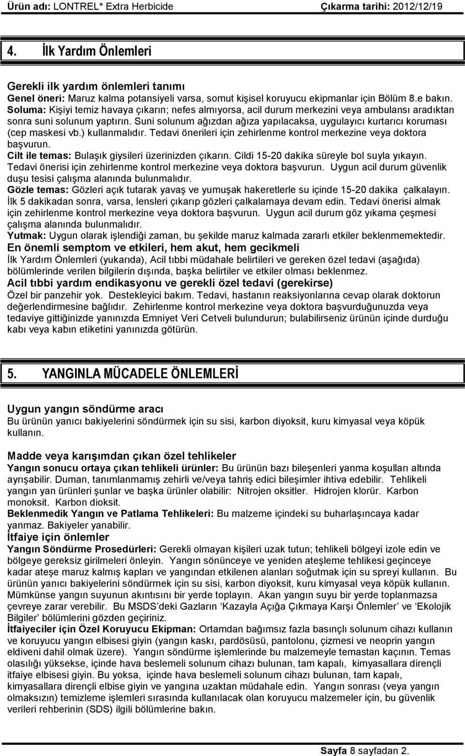 Suni solunum ağızdan ağıza yapılacaksa, uygulayıcı kurtarıcı koruması (cep maskesi vb.) kullanmalıdır. Tedavi önerileri için zehirlenme kontrol merkezine veya doktora başvurun.