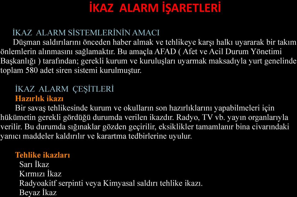 İKAZ ALARM ÇEŞİTLERİ Hazırlık ikazı Bir savaş tehlikesinde kurum ve okulların son hazırlıklarını yapabilmeleri için hükümetin gerekli gördüğü durumda verilen ikazdır. Radyo, TV vb.