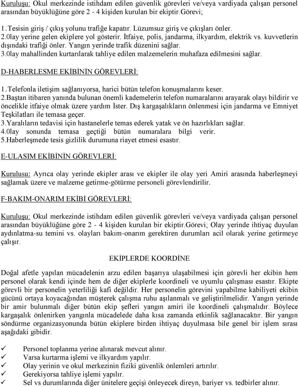 kuvvetlerin dıģındaki trafiği önler. Yangın yerinde trafik düzenini sağlar. 3.0lay mahallinden kurtarılarak tahliye edilen malzemelerin muhafaza edilmesini sağlar. D-HABERLESME EKĠBĠNĠN GÖREVLERĠ: 1.