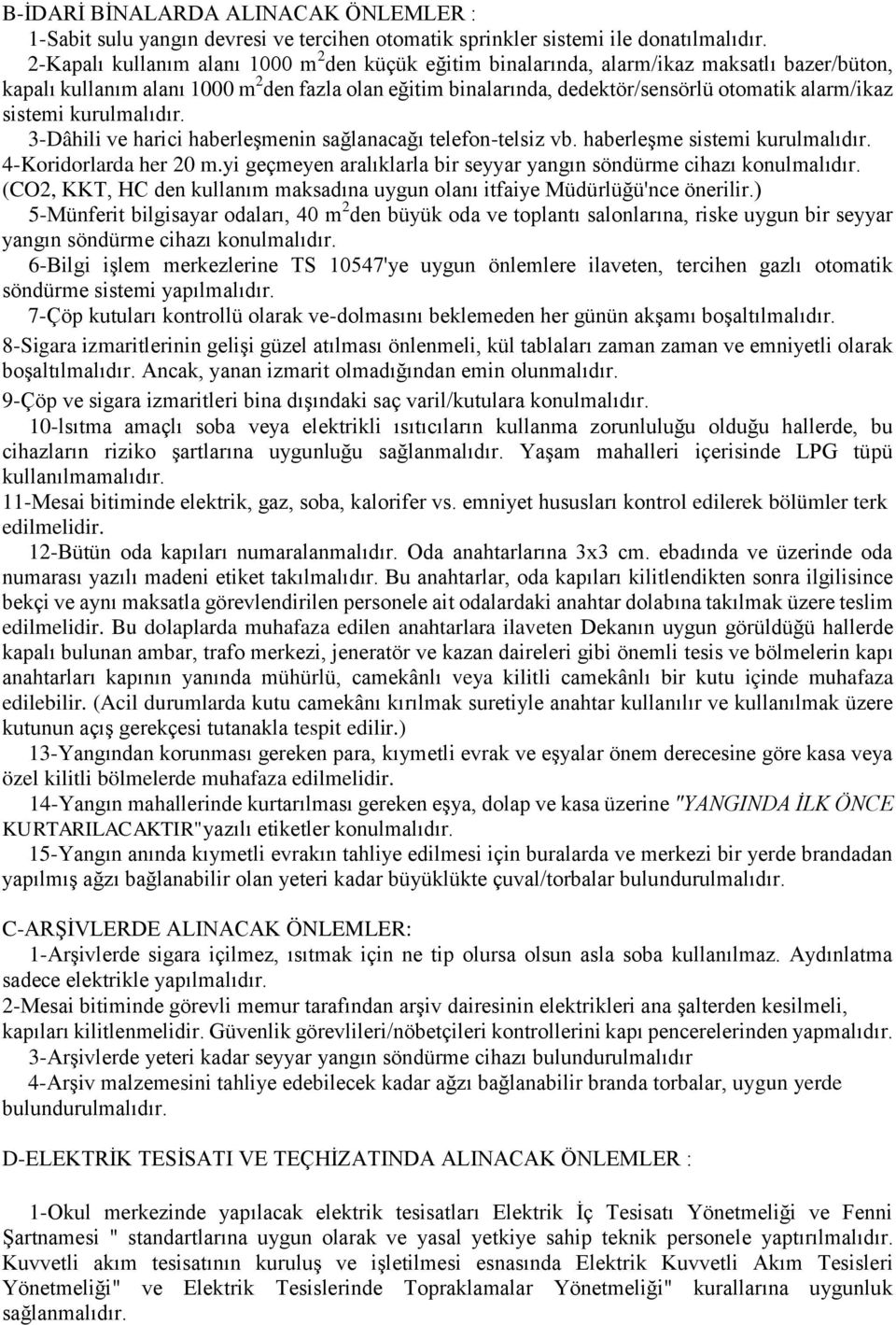 sistemi kurulmalıdır. 3-Dâhili ve harici haberleģmenin sağlanacağı telefon-telsiz vb. haberleģme sistemi kurulmalıdır. 4-Koridorlarda her 20 m.