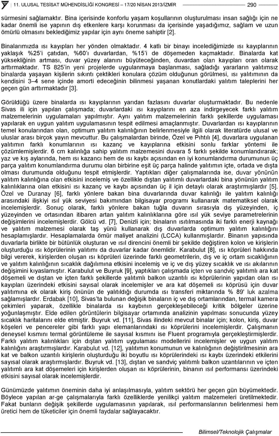 beklediğimiz yapılar için aynı öneme sahiptir [2]. Binalarımızda ısı kayıpları her yönden olmaktadır.