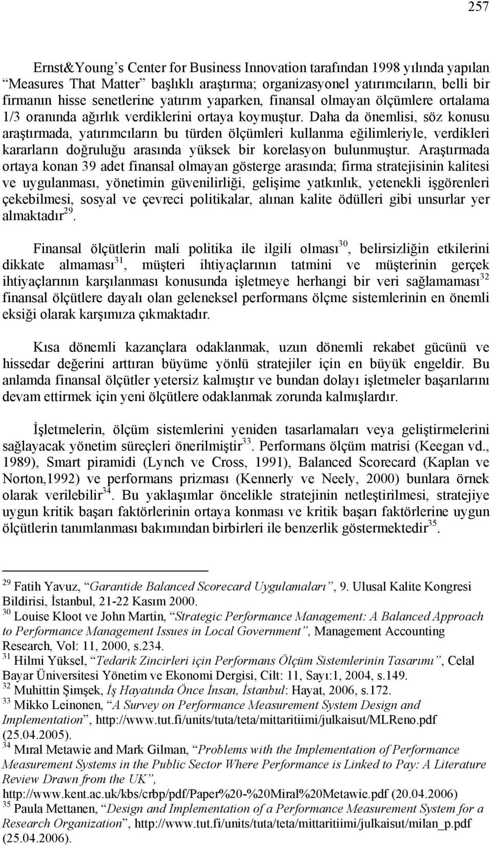 Daha da önemlisi, söz konusu araştırmada, yatırımcıların bu türden ölçümleri kullanma eğilimleriyle, verdikleri kararların doğruluğu arasında yüksek bir korelasyon bulunmuştur.