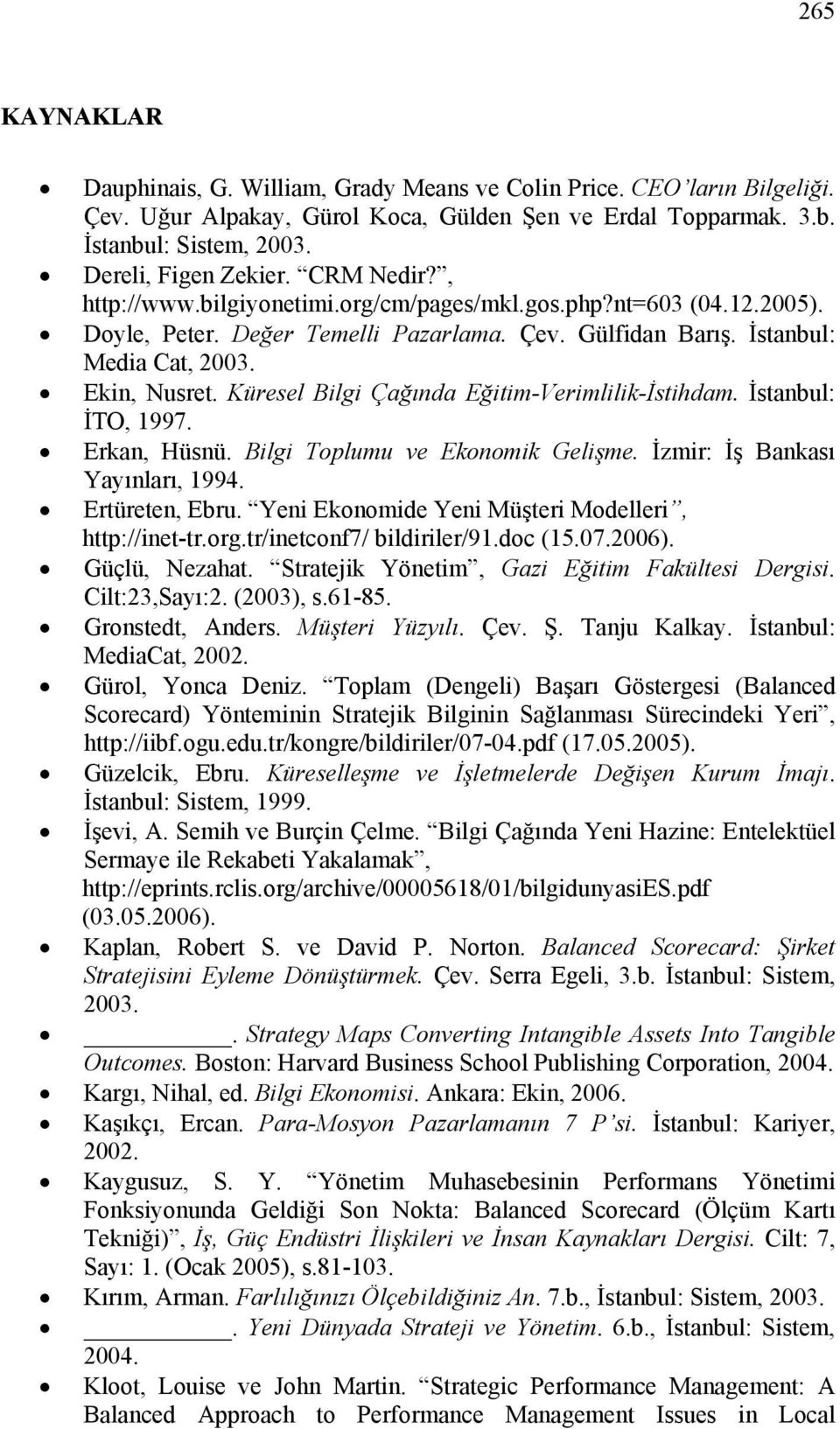 Küresel Bilgi Çağında Eğitim-Verimlilik-İstihdam. İstanbul: İTO, 1997. Erkan, Hüsnü. Bilgi Toplumu ve Ekonomik Gelişme. İzmir: İş Bankası Yayınları, 1994. Ertüreten, Ebru.