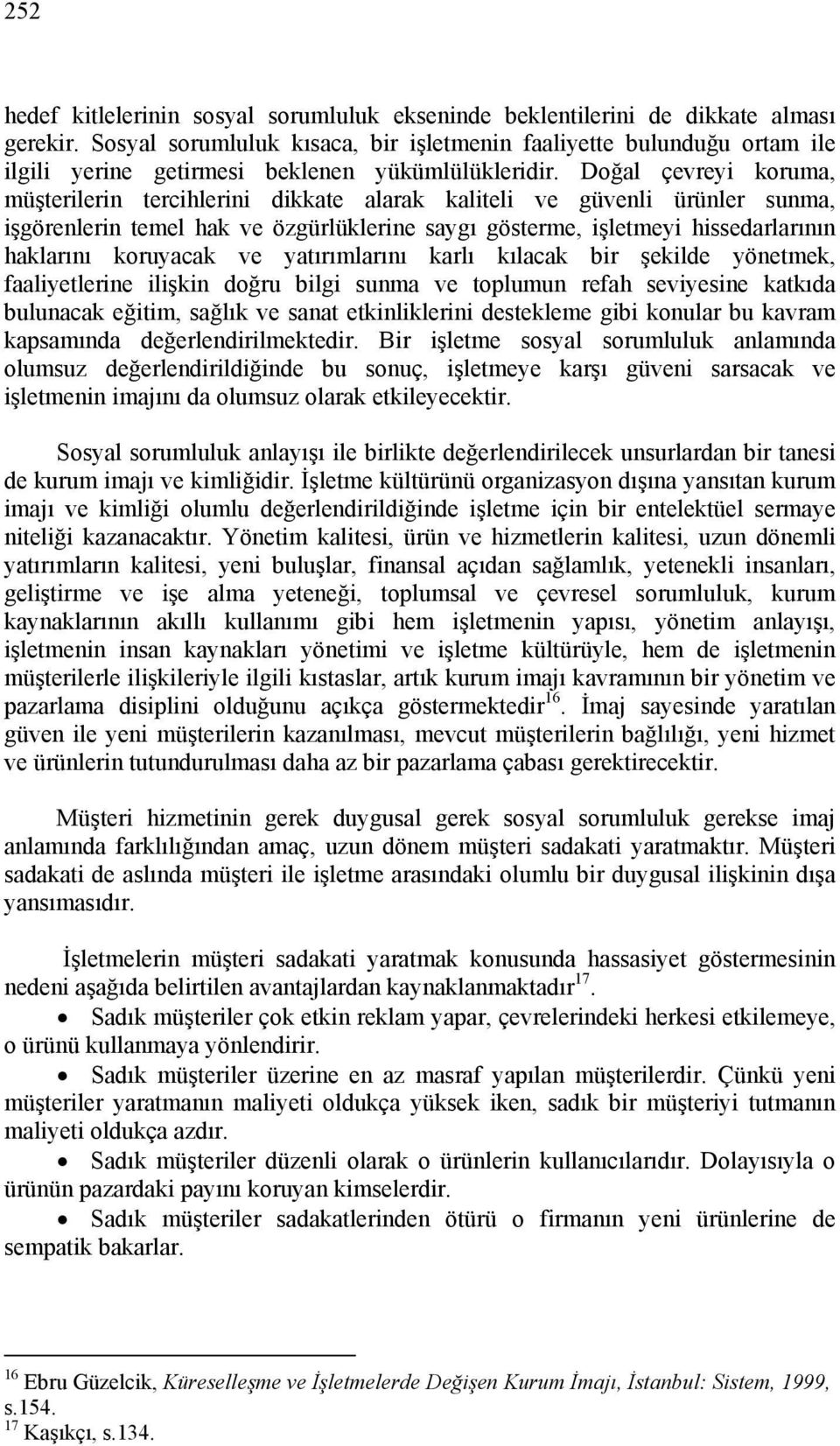 Doğal çevreyi koruma, müşterilerin tercihlerini dikkate alarak kaliteli ve güvenli ürünler sunma, işgörenlerin temel hak ve özgürlüklerine saygı gösterme, işletmeyi hissedarlarının haklarını