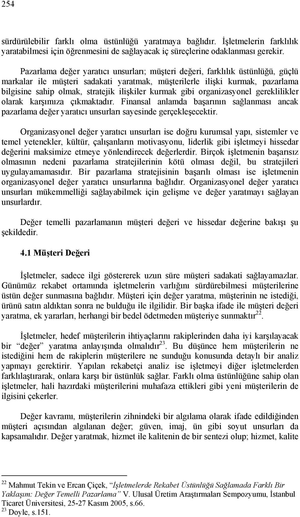 kurmak gibi organizasyonel gereklilikler olarak karşımıza çıkmaktadır. Finansal anlamda başarının sağlanması ancak pazarlama değer yaratıcı unsurları sayesinde gerçekleşecektir.