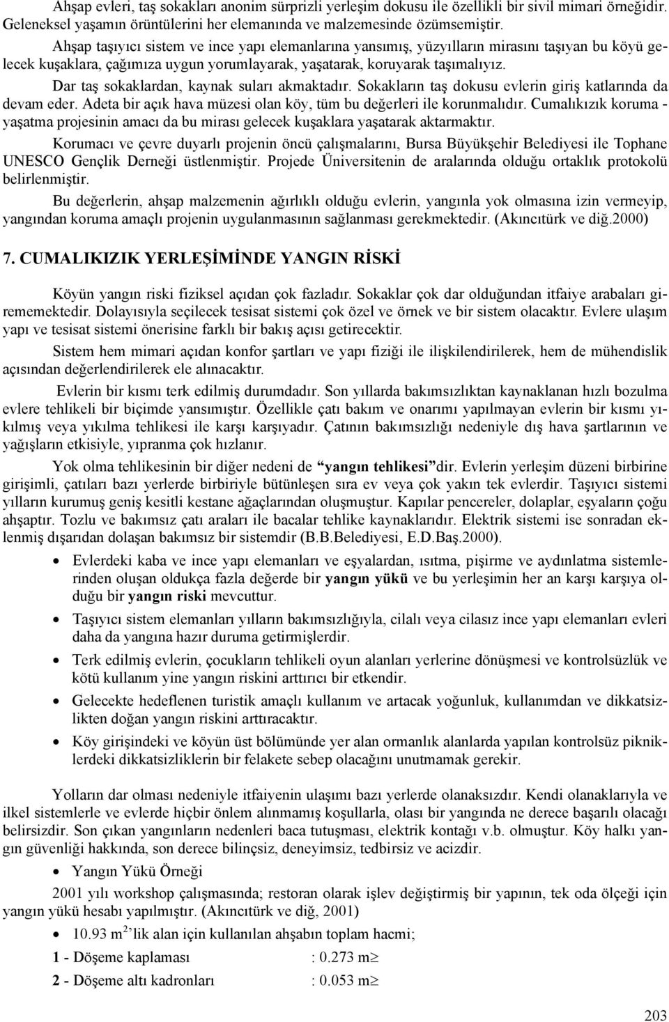 Dar taş sokaklardan, kaynak suları akmaktadır. Sokakların taş dokusu evlerin giriş katlarında da devam eder. Adeta bir açık hava müzesi olan köy, tüm bu değerleri ile korunmalıdır.