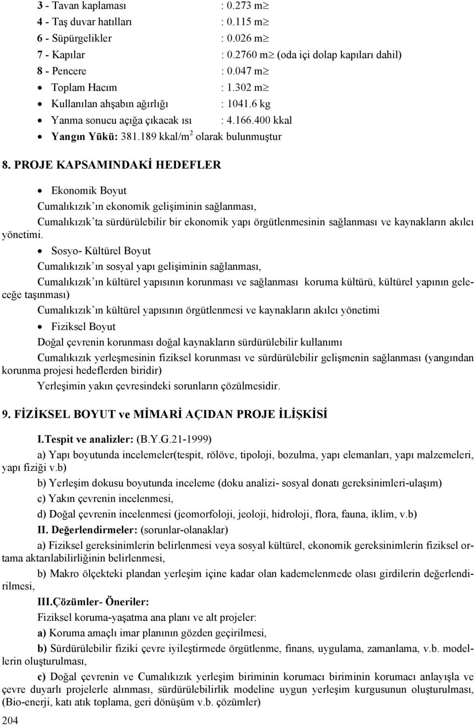 PROJE KAPSAMINDAKİ HEDEFLER Ekonomik Boyut Cumalıkızık ın ekonomik gelişiminin sağlanması, Cumalıkızık ta sürdürülebilir bir ekonomik yapı örgütlenmesinin sağlanması ve kaynakların akılcı yönetimi.