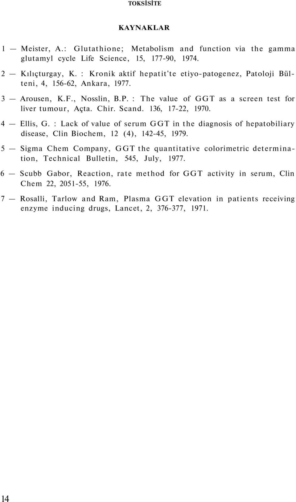 136, 17-22, 1970. 4 Ellis, G. : Lack of value of serum GGT in the diagnosis of hepatobiliary disease, Clin Biochem, 12 (4), 142-45, 1979.