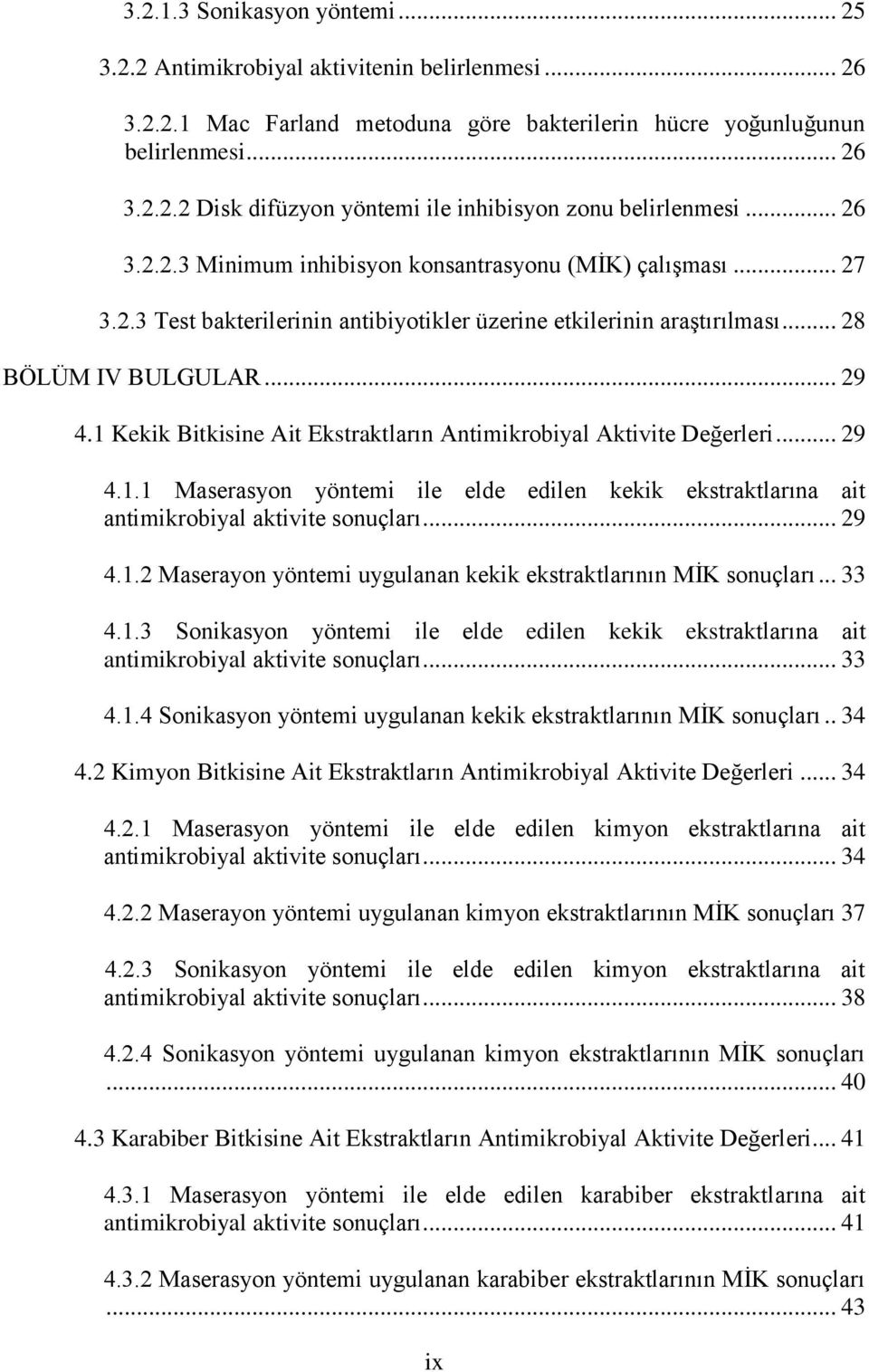 1 Kekik Bitkisine Ait Ekstraktların Antimikrobiyal Aktivite Değerleri... 29 4.1.1 Maserasyon yöntemi ile elde edilen kekik ekstraktlarına ait antimikrobiyal aktivite sonuçları... 29 4.1.2 Maserayon yöntemi uygulanan kekik ekstraktlarının MİK sonuçları.