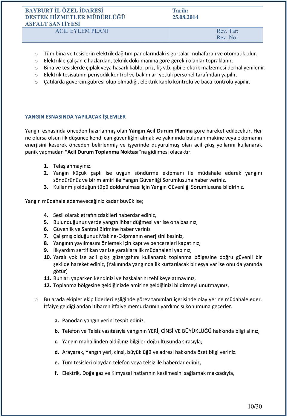 Çatılarda güvercin gübresi lup lmadığı, elektrik kabl kntrlü ve baca kntrlü yapılır.