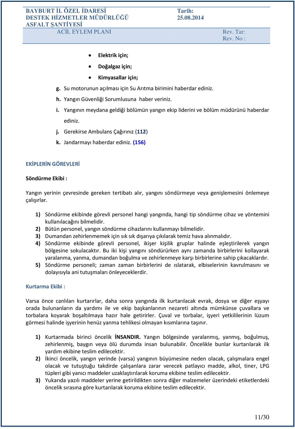 (156) EKİPLERİN GÖREVLERİ Söndürme Ekibi : Yangın yerinin çevresinde gereken tertibatı alır, yangını söndürmeye veya genişlemesini önlemeye çalışırlar.