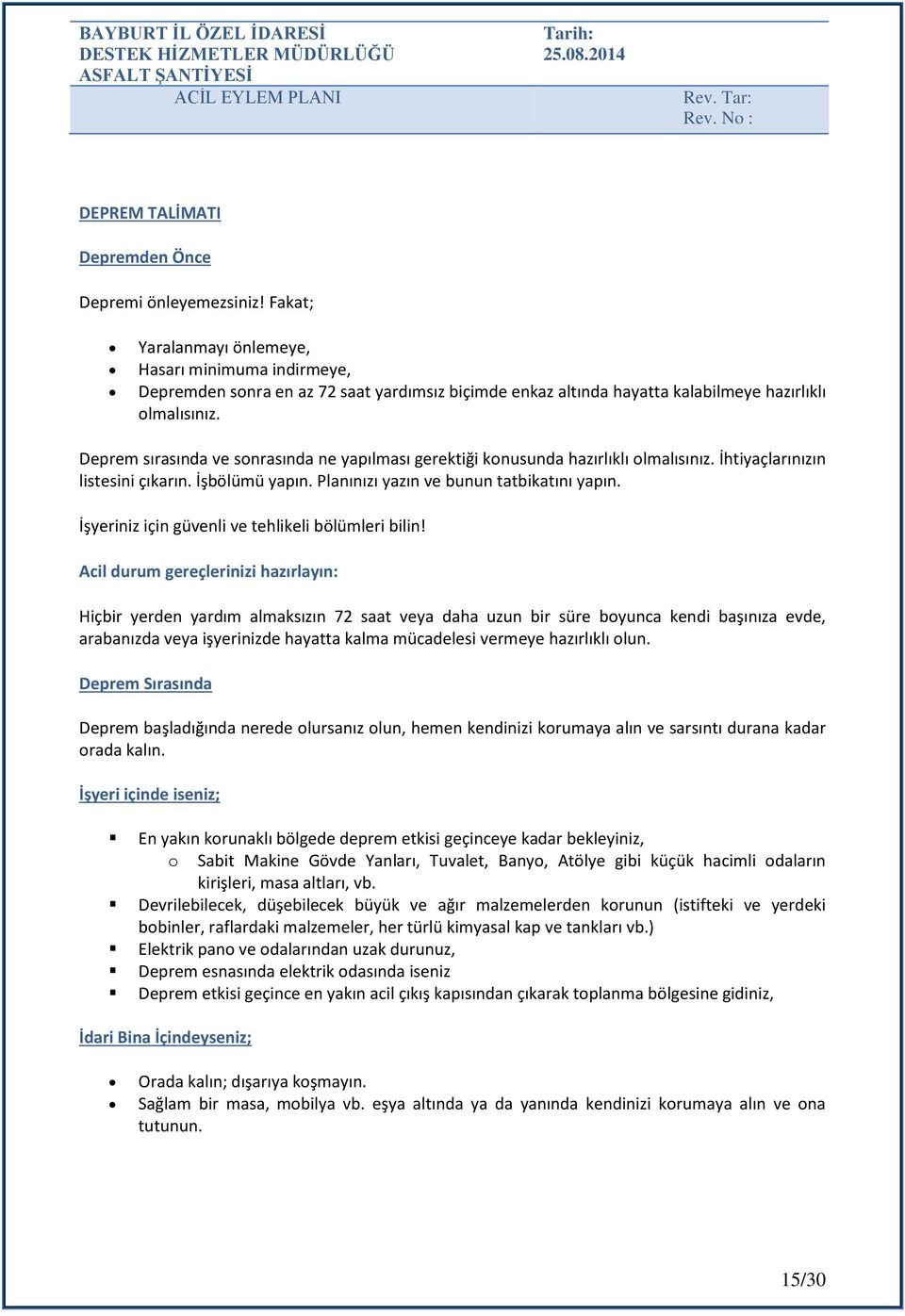 Deprem sırasında ve snrasında ne yapılması gerektiği knusunda hazırlıklı lmalısınız. İhtiyaçlarınızın listesini çıkarın. İşbölümü yapın. Planınızı yazın ve bunun tatbikatını yapın.