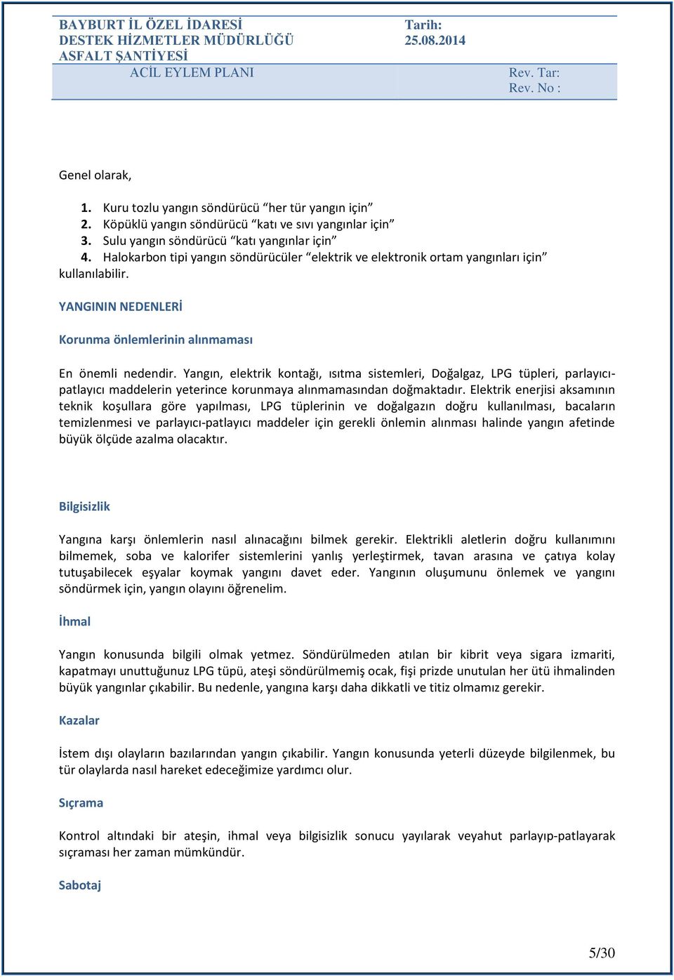 Yangın, elektrik kntağı, ısıtma sistemleri, Dğalgaz, LPG tüpleri, parlayıcıpatlayıcı maddelerin yeterince krunmaya alınmamasından dğmaktadır.