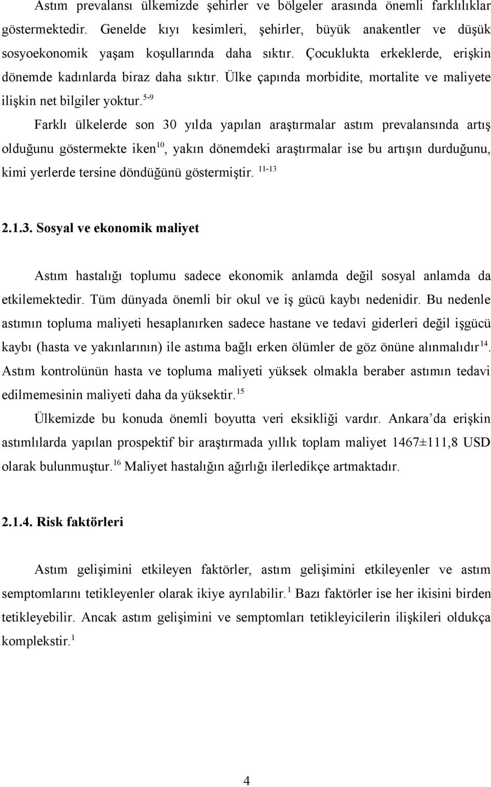 5-9 Farklı ülkelerde son 30 yılda yapılan araştırmalar astım prevalansında artış olduğunu göstermekte iken 10, yakın dönemdeki araştırmalar ise bu artışın durduğunu, kimi yerlerde tersine döndüğünü